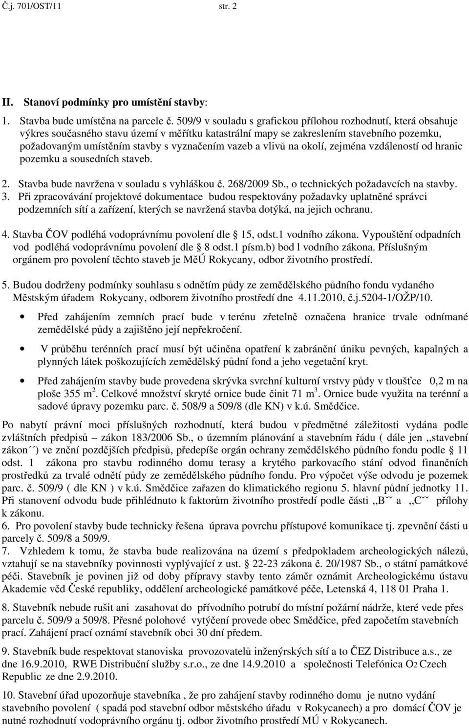 vazeb a vlivů na okolí, zejména vzdáleností od hranic pozemku a sousedních staveb. 2. Stavba bude navržena v souladu s vyhláškou č. 268/2009 Sb., o technických požadavcích na stavby. 3.