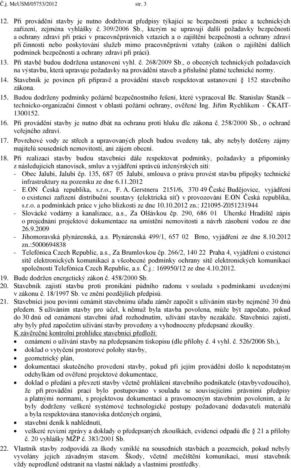 pracovněprávní vztahy (zákon o zajištění dalších podmínek bezpečnosti a ochrany zdraví při práci). 13. Při stavbě budou dodržena ustanovení vyhl. č. 268/2009 Sb.