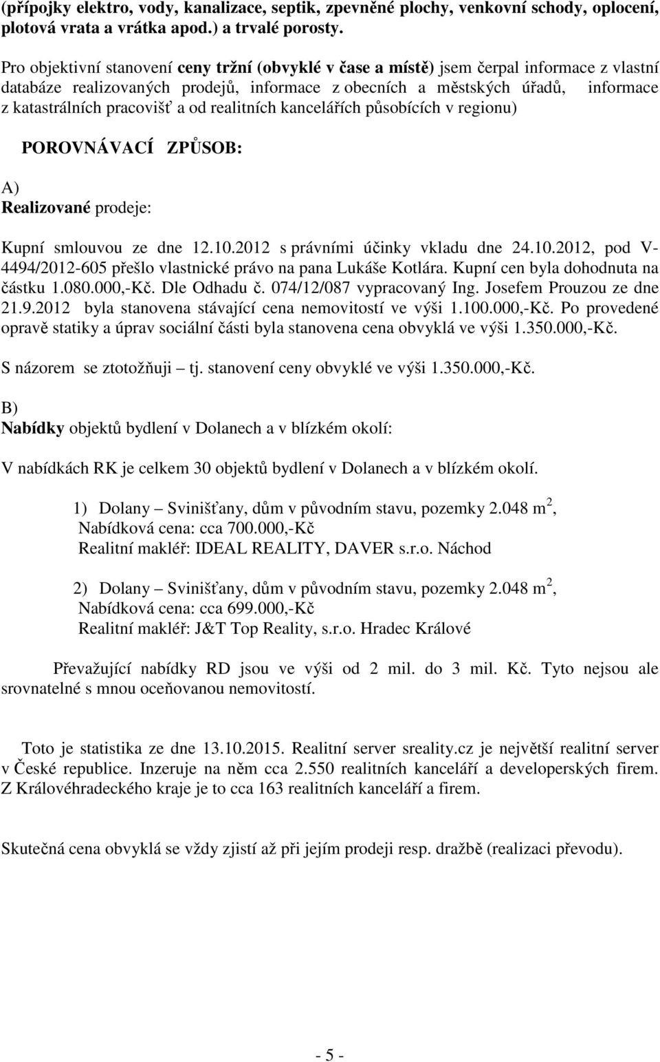 pracovišť a od realitních kancelářích působících v regionu) POROVNÁVACÍ ZPŮSOB: A) Realizované prodeje: Kupní smlouvou ze dne 12.10.