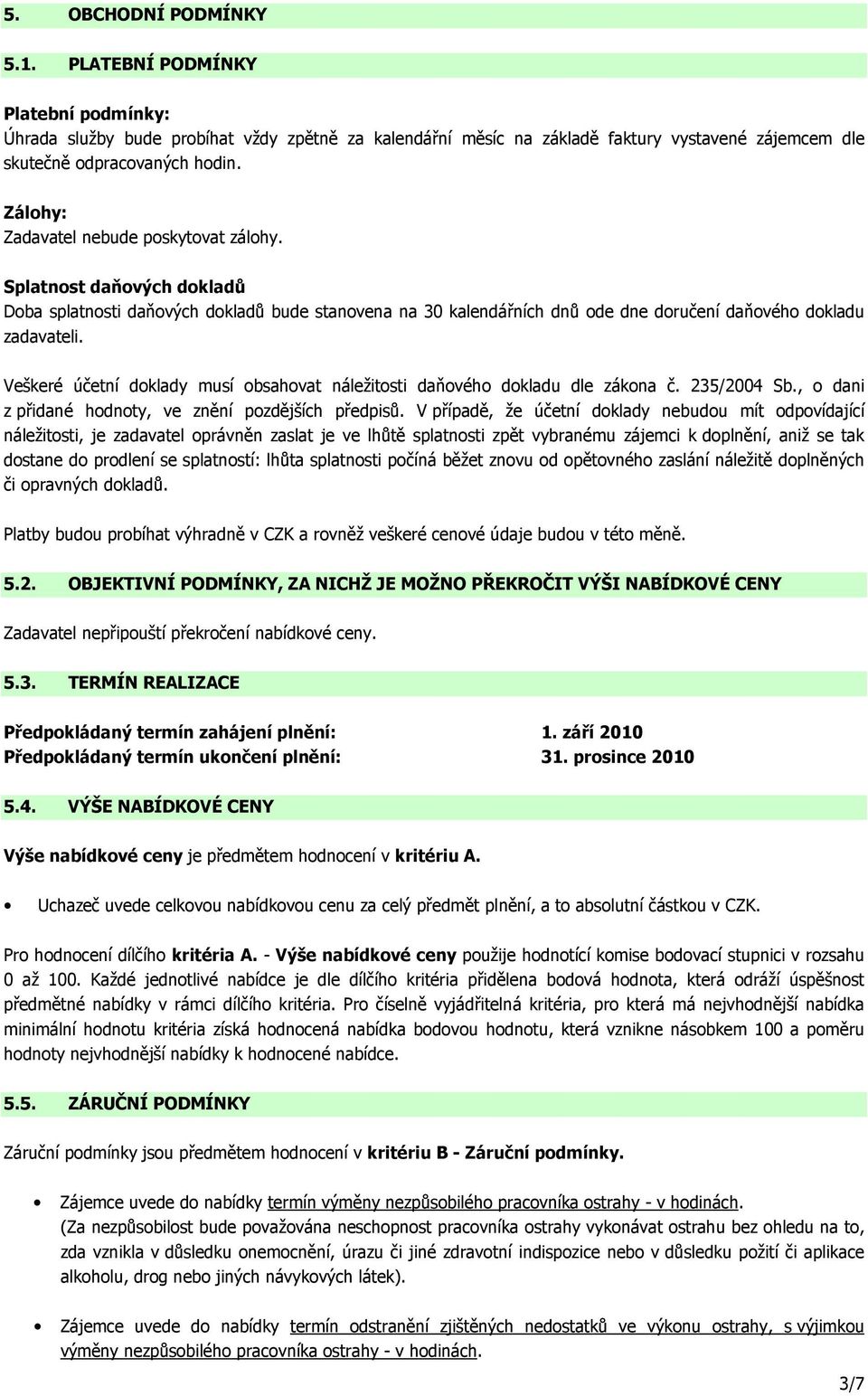 Veškeré účetní doklady musí obsahovat náležitosti daňového dokladu dle zákona č. 235/2004 Sb., o dani z přidané hodnoty, ve znění pozdějších předpisů.