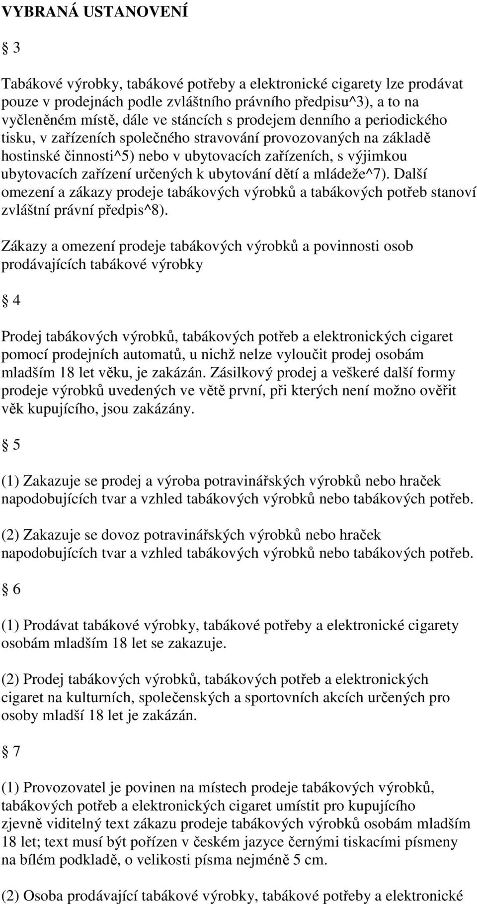 ubytování dětí a mládeže^7). Další omezení a zákazy prodeje tabákových výrobků a tabákových potřeb stanoví zvláštní právní předpis^8).