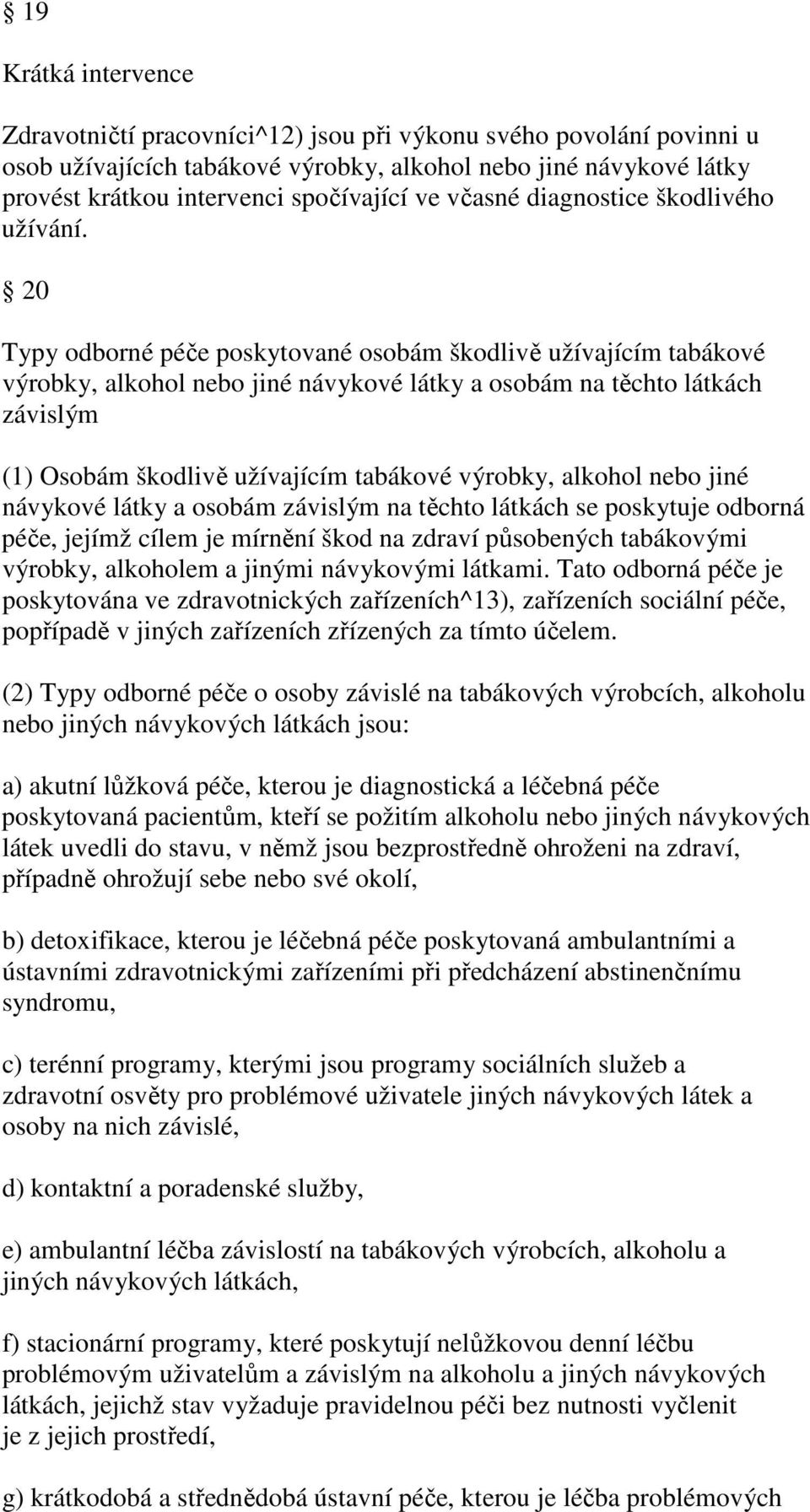 20 Typy odborné péče poskytované osobám škodlivě užívajícím tabákové výrobky, alkohol nebo jiné návykové látky a osobám na těchto látkách závislým (1) Osobám škodlivě užívajícím tabákové výrobky,