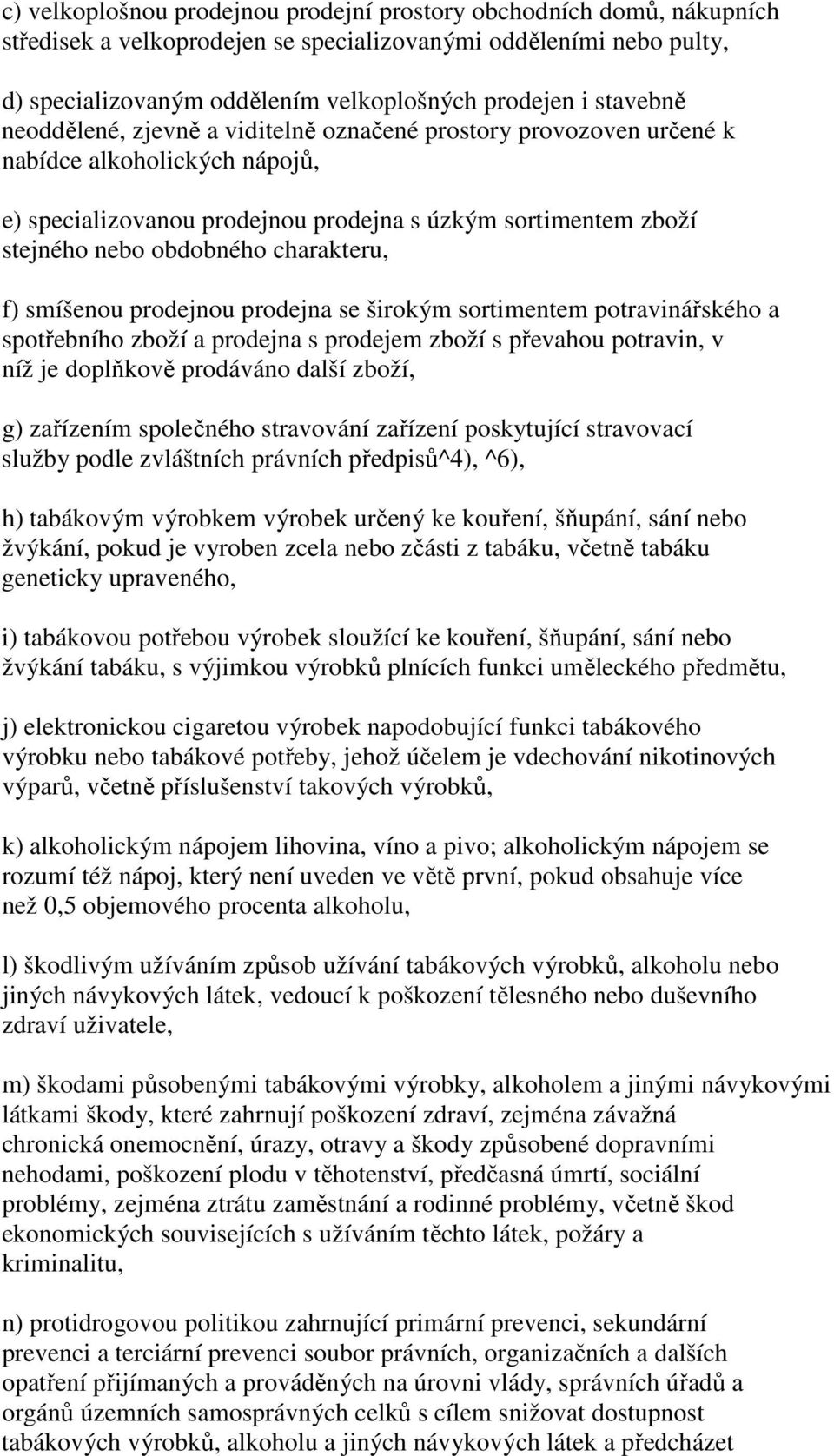 charakteru, f) smíšenou prodejnou prodejna se širokým sortimentem potravinářského a spotřebního zboží a prodejna s prodejem zboží s převahou potravin, v níž je doplňkově prodáváno další zboží, g)