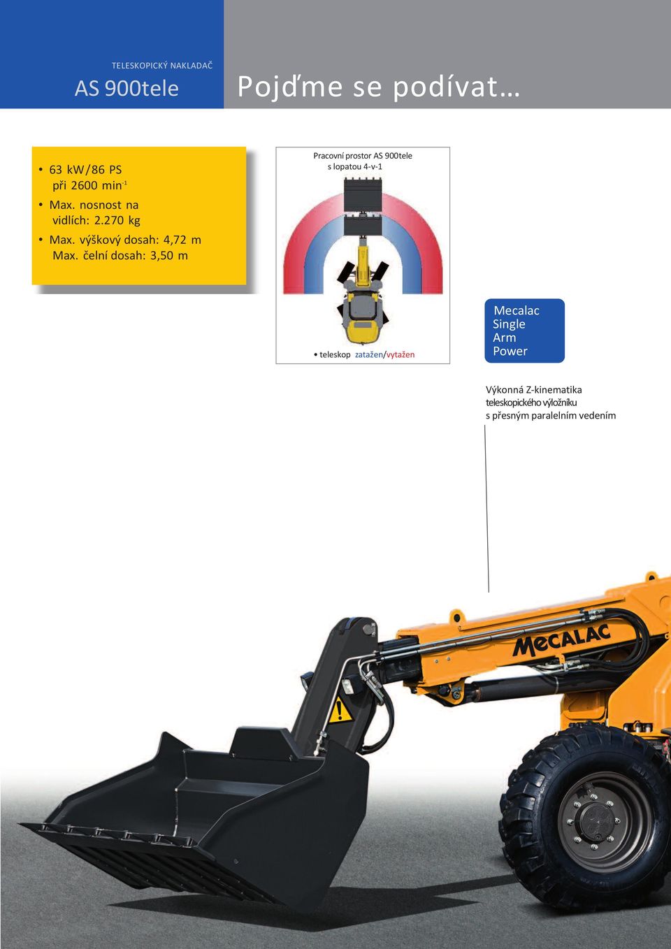 čelní dosah: 3,50 m Pojďme se podívat Pracovní prostor AS 900tele s lopatou 4-v-1