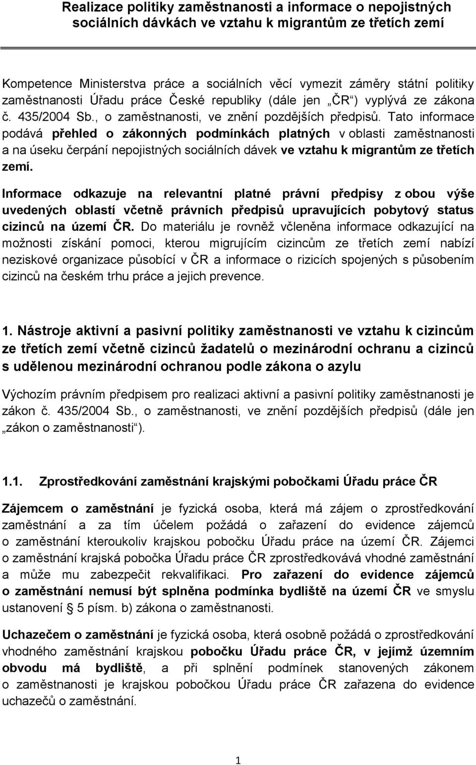 Tato informace podává přehled o zákonných podmínkách platných v oblasti zaměstnanosti a na úseku čerpání nepojistných sociálních dávek ve vztahu k migrantům ze třetích zemí.