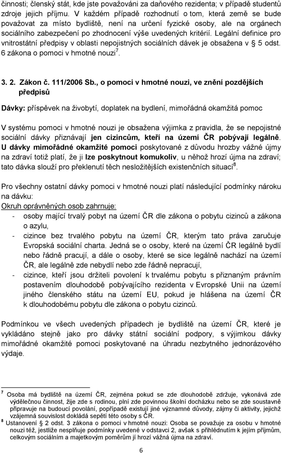 Legální definice pro vnitrostátní předpisy v oblasti nepojistných sociálních dávek je obsažena v 5 odst. 6 zákona o pomoci v hmotné nouzi 7. 3. 2. Zákon č. 111/2006 Sb.