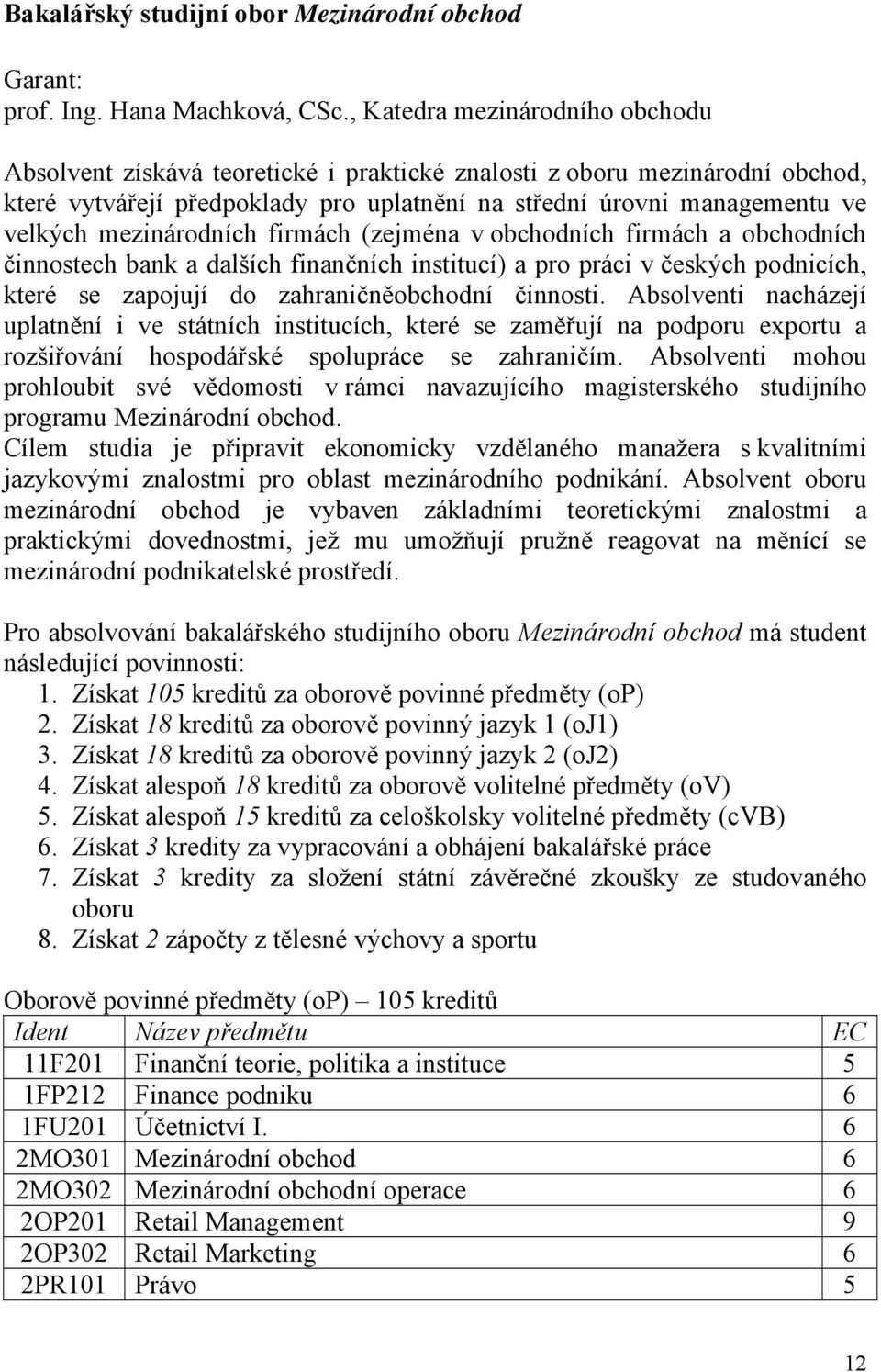 mezinárodních firmách (zejména v obchodních firmách a obchodních činnostech bank a dalších finančních institucí) a pro práci v českých podnicích, které se zapojují do zahraničněobchodní činnosti.