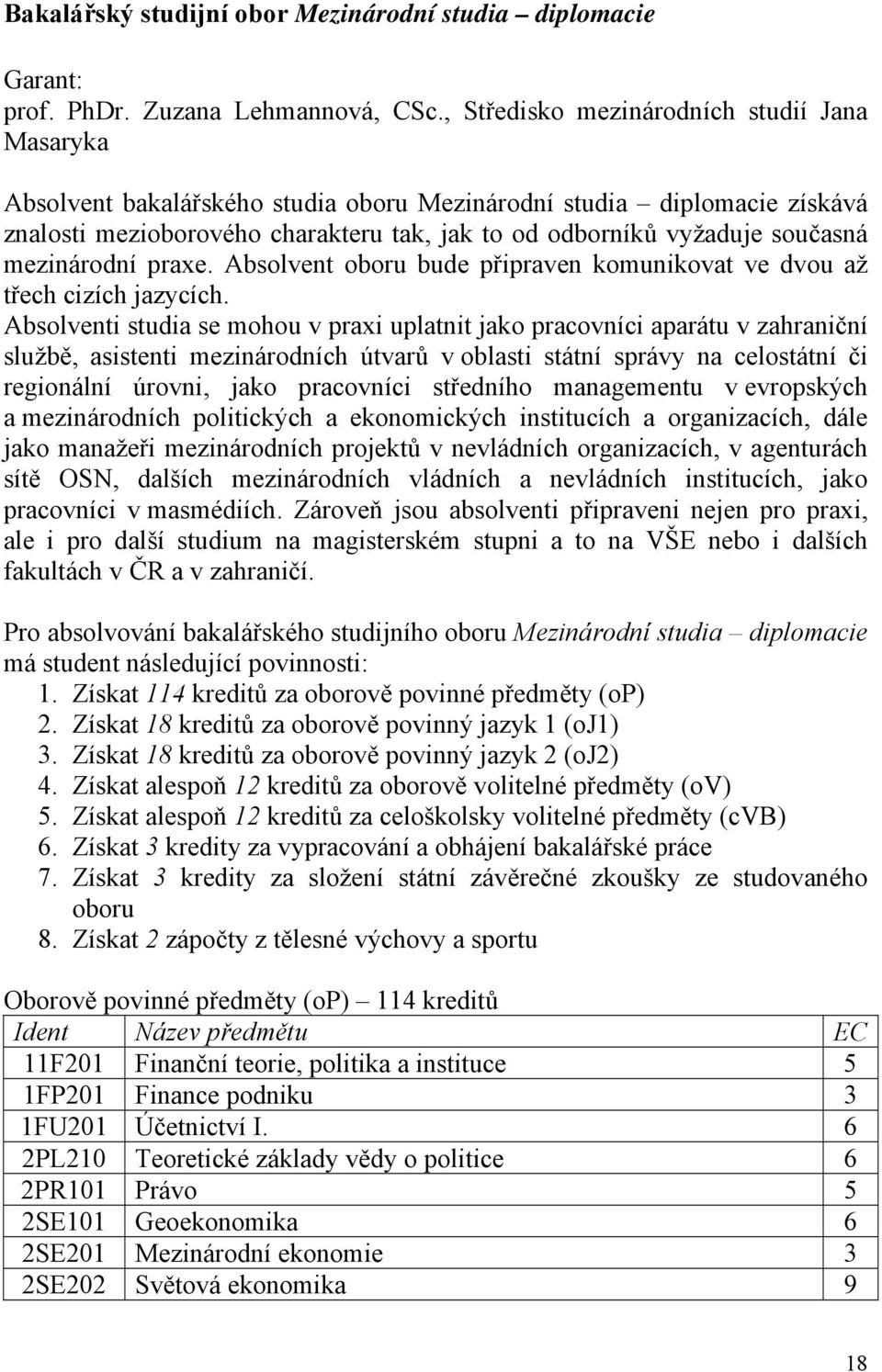 mezinárodní praxe. Absolvent oboru bude připraven komunikovat ve dvou až třech cizích jazycích.