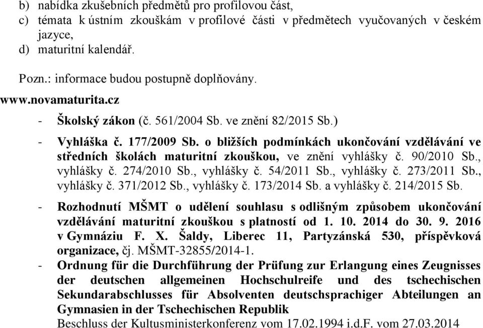 o bližších podmínkách ukončování vzdělávání ve středních školách maturitní zkouškou, ve znění vyhlášky č. 90/2010 Sb., vyhlášky č. 274/2010 Sb., vyhlášky č. 54/2011 Sb., vyhlášky č. 273/2011 Sb.