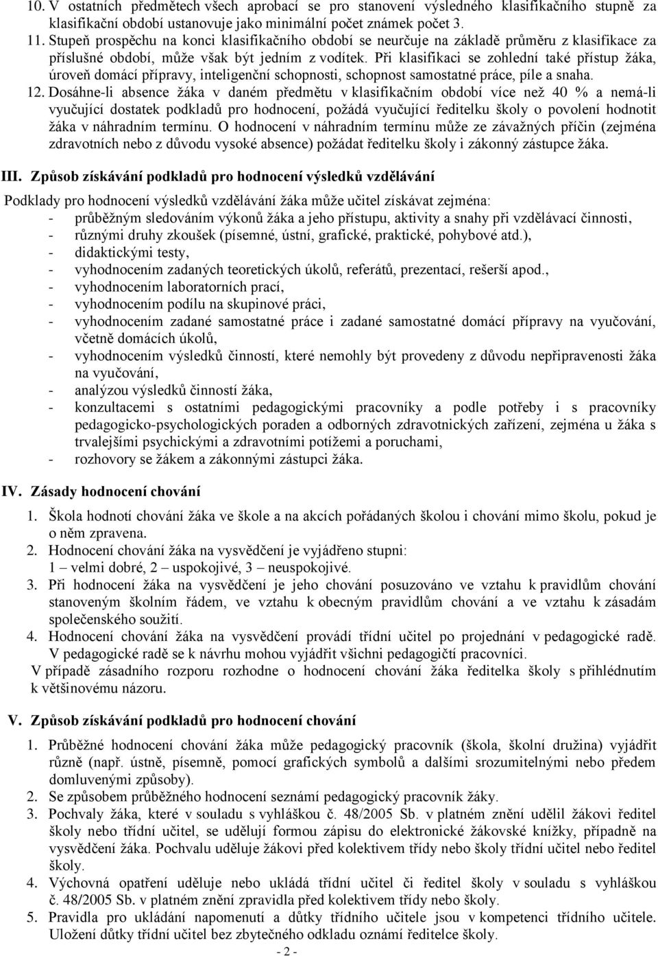 Při klasifikaci se zohlední také přístup žáka, úroveň domácí přípravy, inteligenční schopnosti, schopnost samostatné práce, píle a snaha. 12.