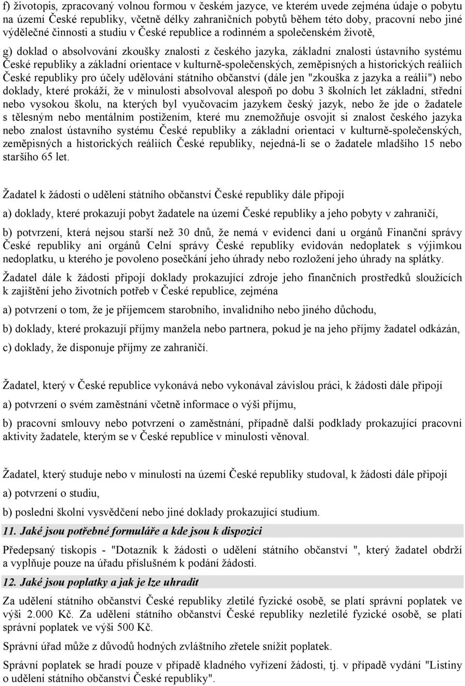 orientace v kulturně-společenských, zeměpisných a historických reáliích České republiky pro účely udělování státního občanství (dále jen "zkouška z jazyka a reálií") nebo doklady, které prokáží, že v