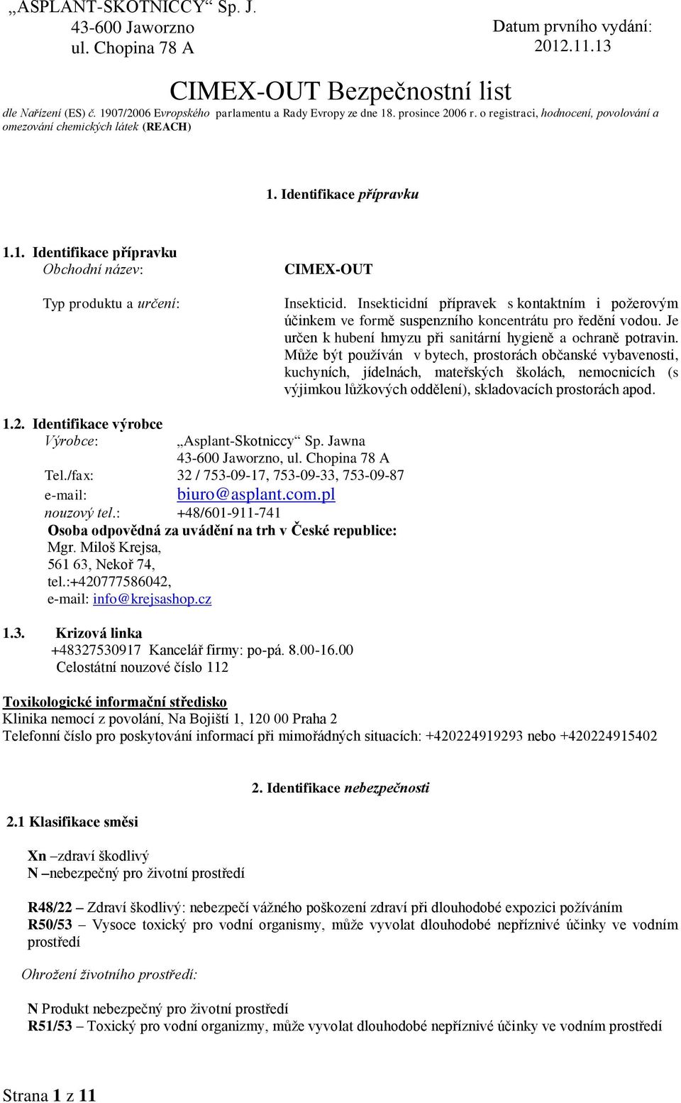 Může být používán v bytech, prostorách občanské vybavenosti, kuchyních, jídelnách, mateřských školách, nemocnicích (s výjimkou lůžkových oddělení), skladovacích prostorách apod. 1.2.