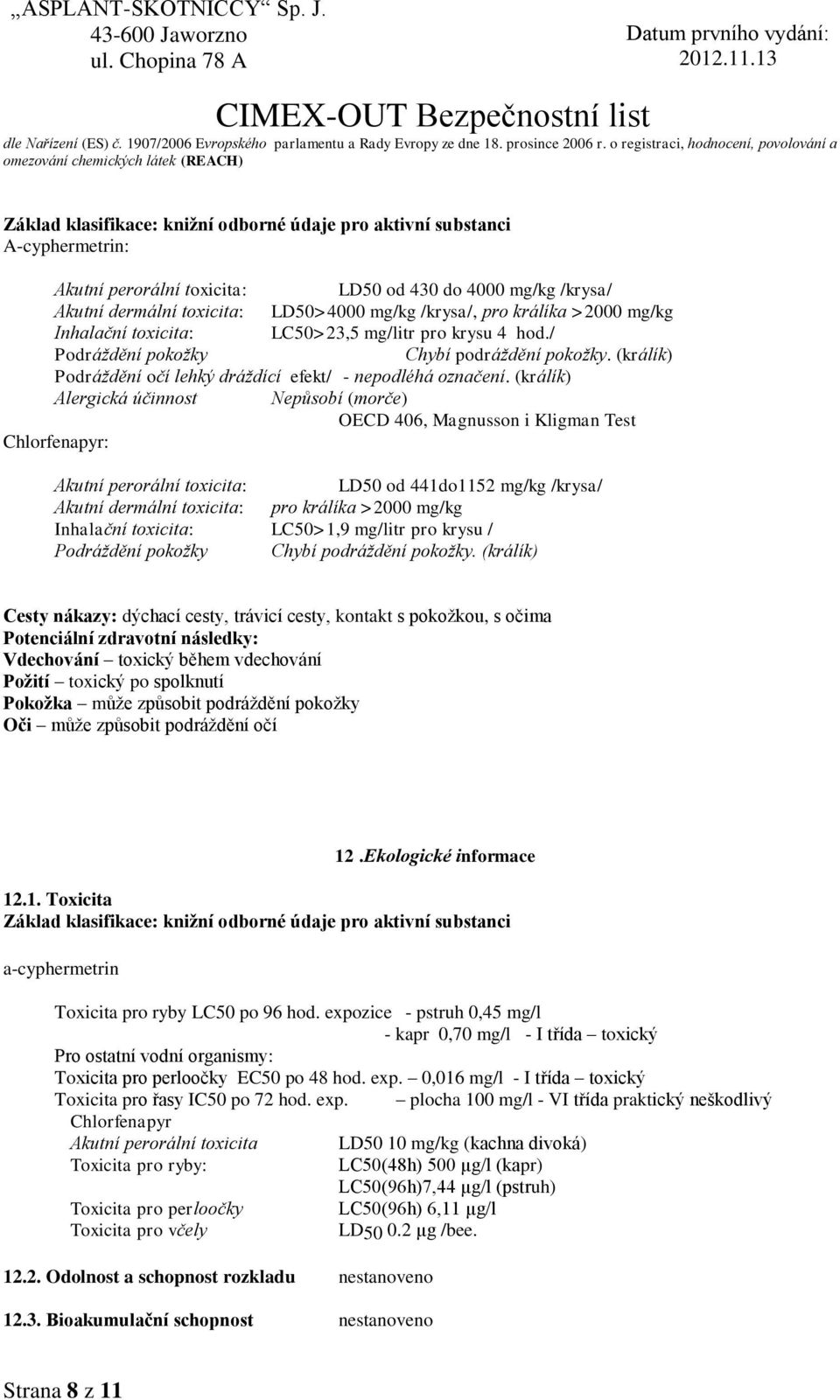 (králík) Alergická účinnost Nepůsobí (morče) OECD 406, Magnusson i Kligman Test Chlorfenapyr: Akutní perorální toxicita: LD50 od 441do1152 mg/kg /krysa/ Akutní dermální toxicita: pro králíka >2000