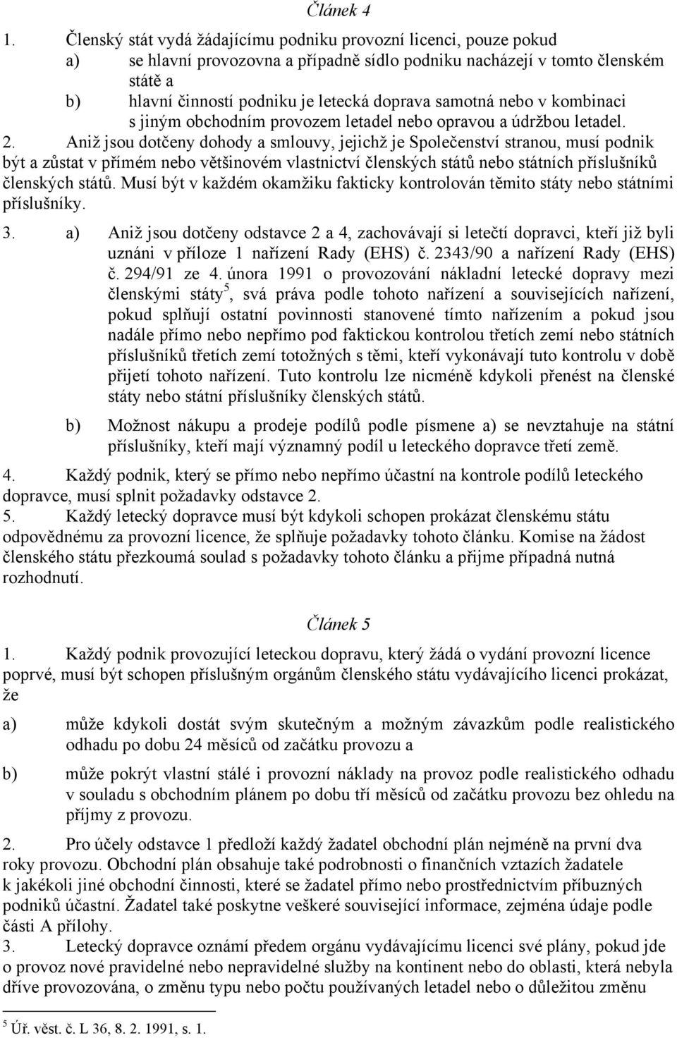 samotná nebo v kombinaci s jiným obchodním provozem letadel nebo opravou a údržbou letadel. 2.