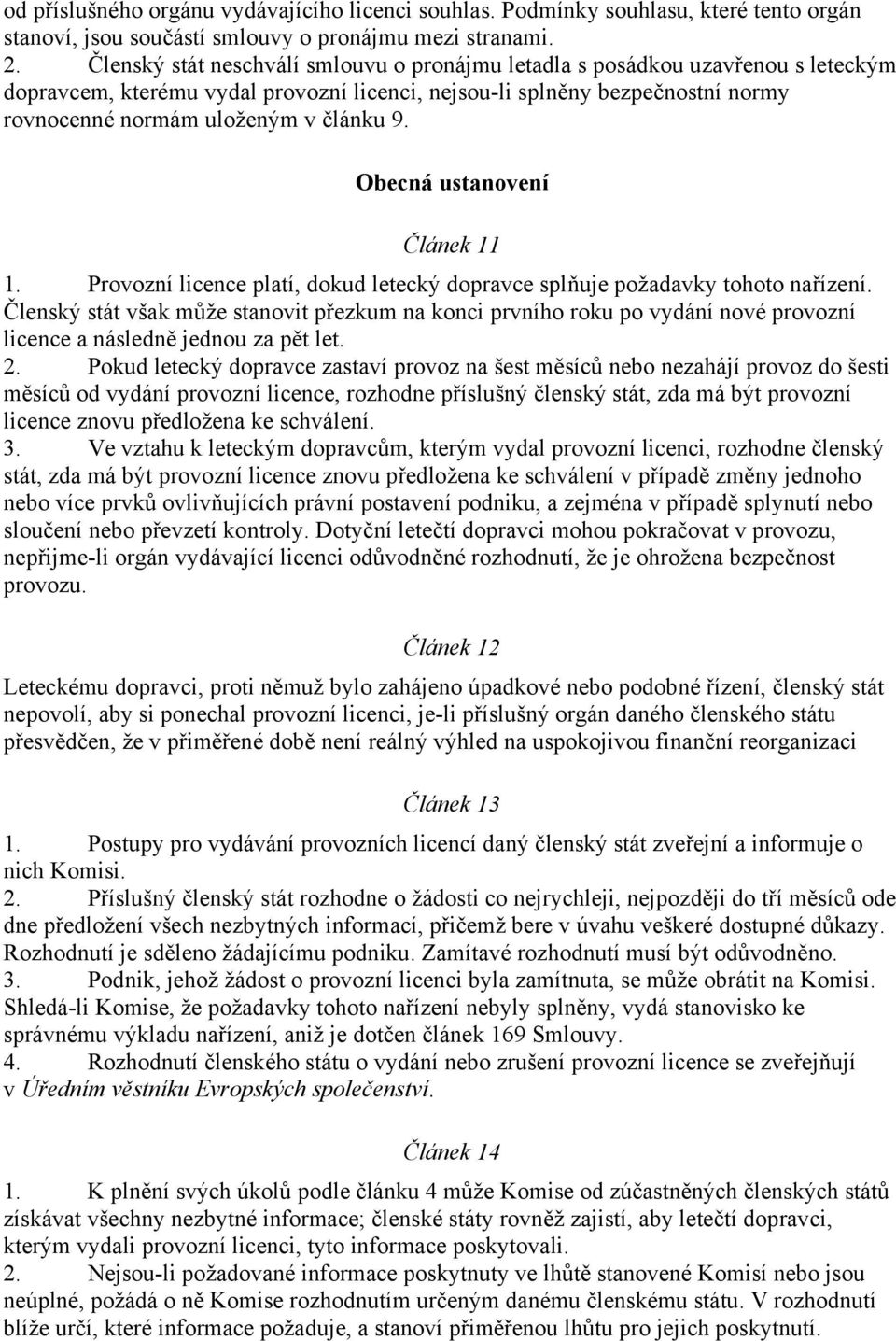 Obecná ustanovení Článek 11 1. Provozní licence platí, dokud letecký dopravce splňuje požadavky tohoto nařízení.