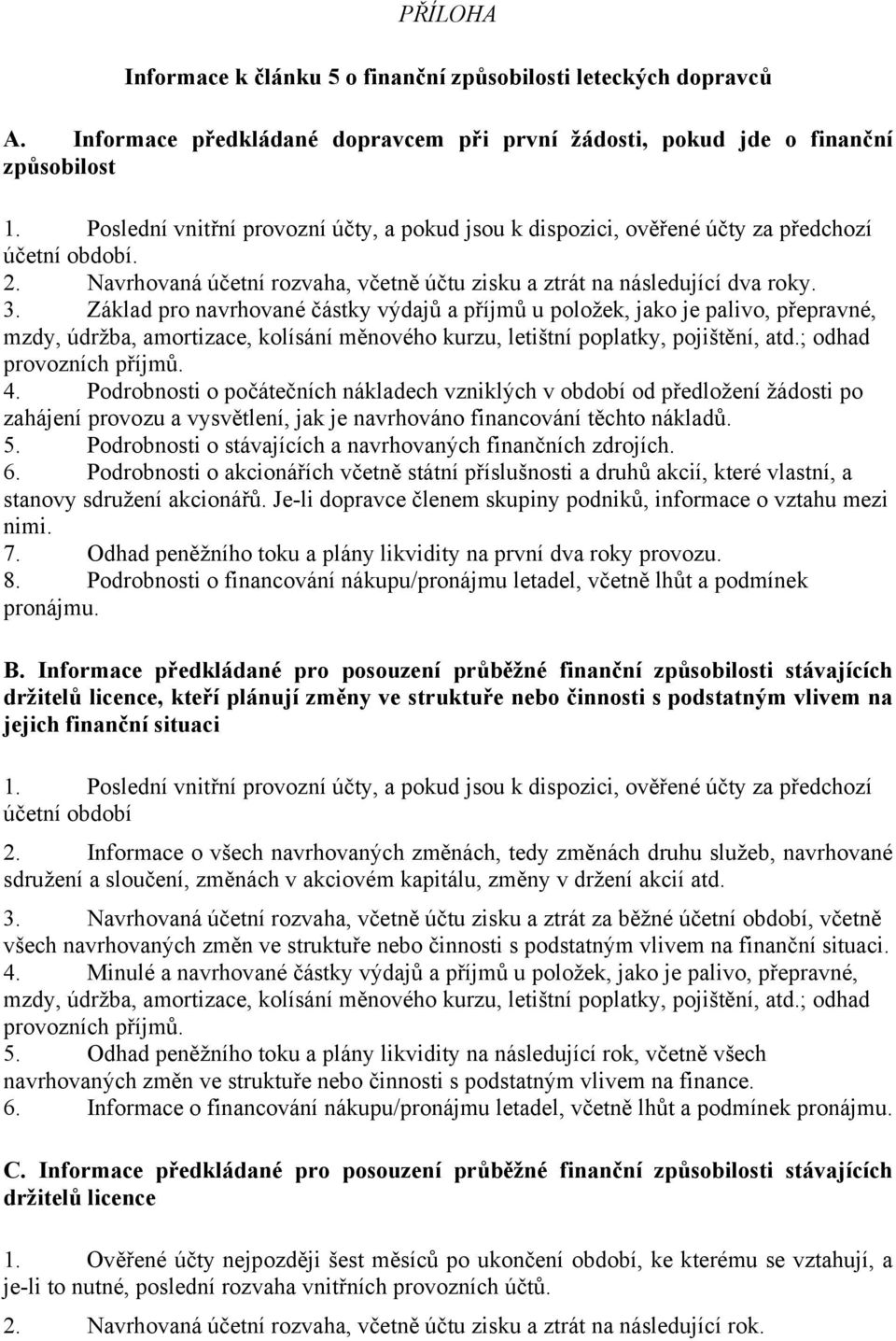 Základ pro navrhované částky výdajů a příjmů u položek, jako je palivo, přepravné, mzdy, údržba, amortizace, kolísání měnového kurzu, letištní poplatky, pojištění, atd.; odhad provozních příjmů. 4.