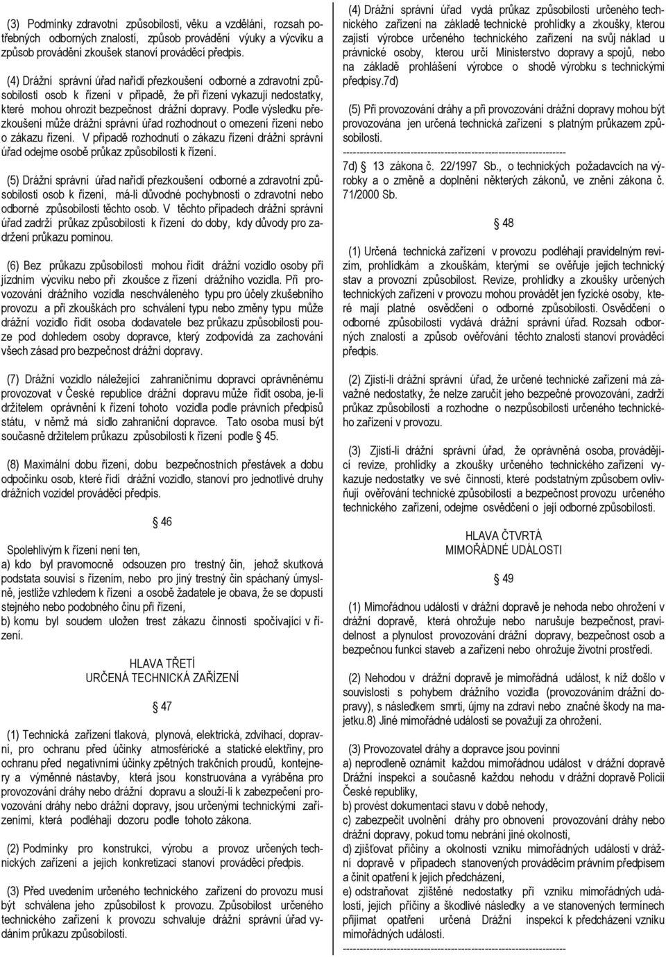 Podle výsledku přezkoušení může drážní správní úřad rozhodnout o omezení řízení nebo o zákazu řízení.