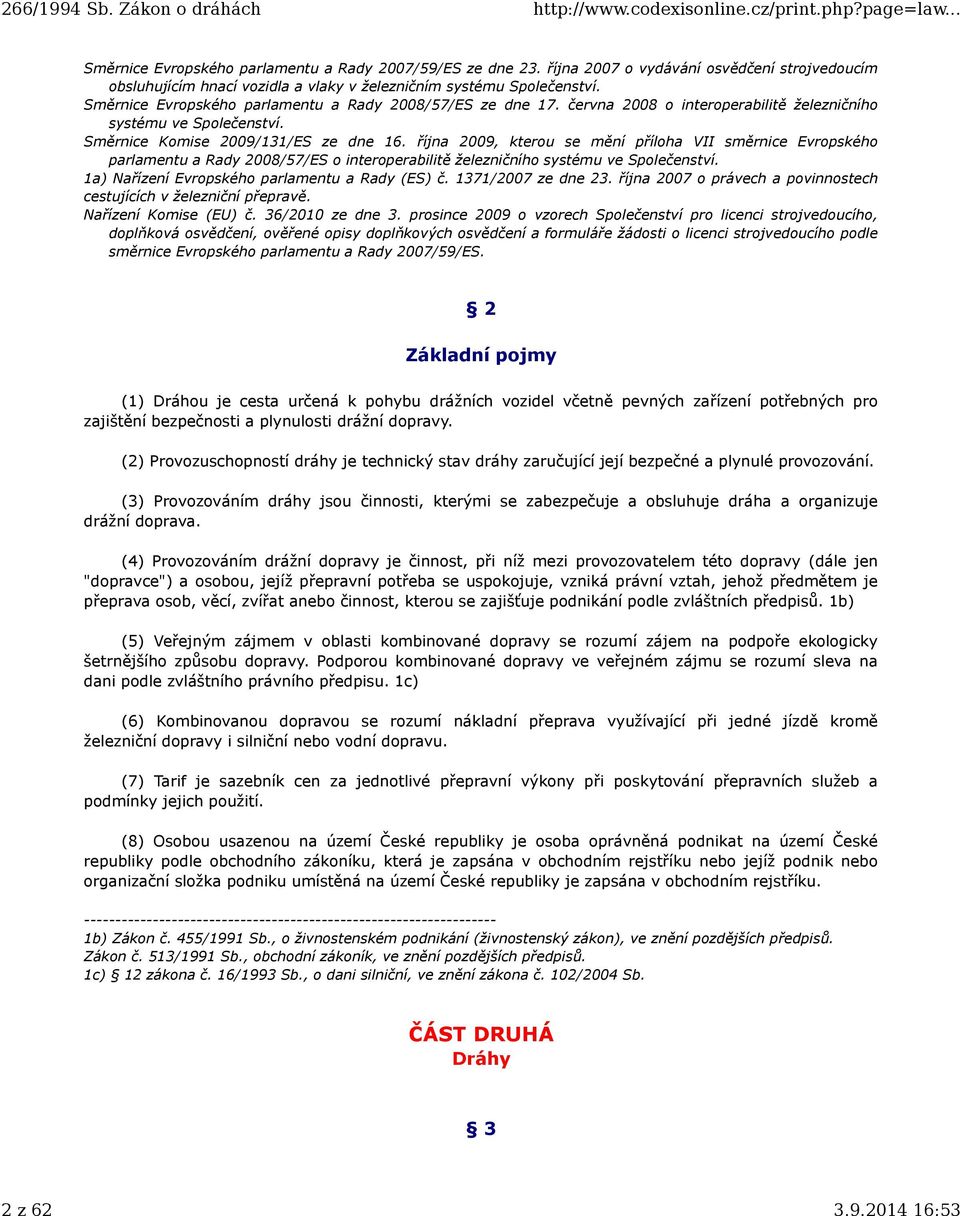 října 2009, kterou se mění příloha VII směrnice Evropského parlamentu a Rady 2008/57/ES o interoperabilitě železničního systému ve Společenství. 1a) Nařízení Evropského parlamentu a Rady (ES) č.
