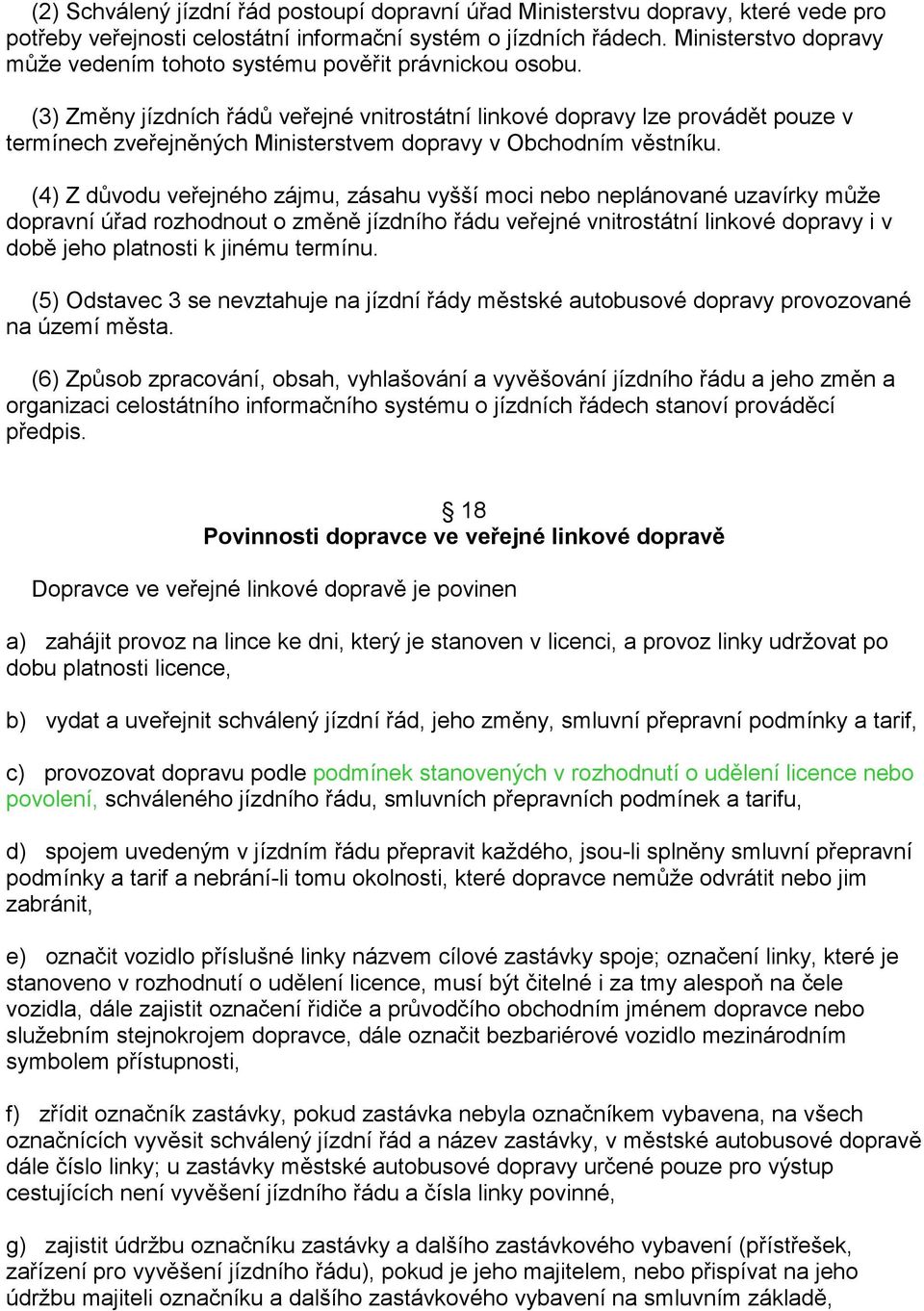 (3) Změny jízdních řádů veřejné vnitrostátní linkové dopravy lze provádět pouze v termínech zveřejněných Ministerstvem dopravy v Obchodním věstníku.