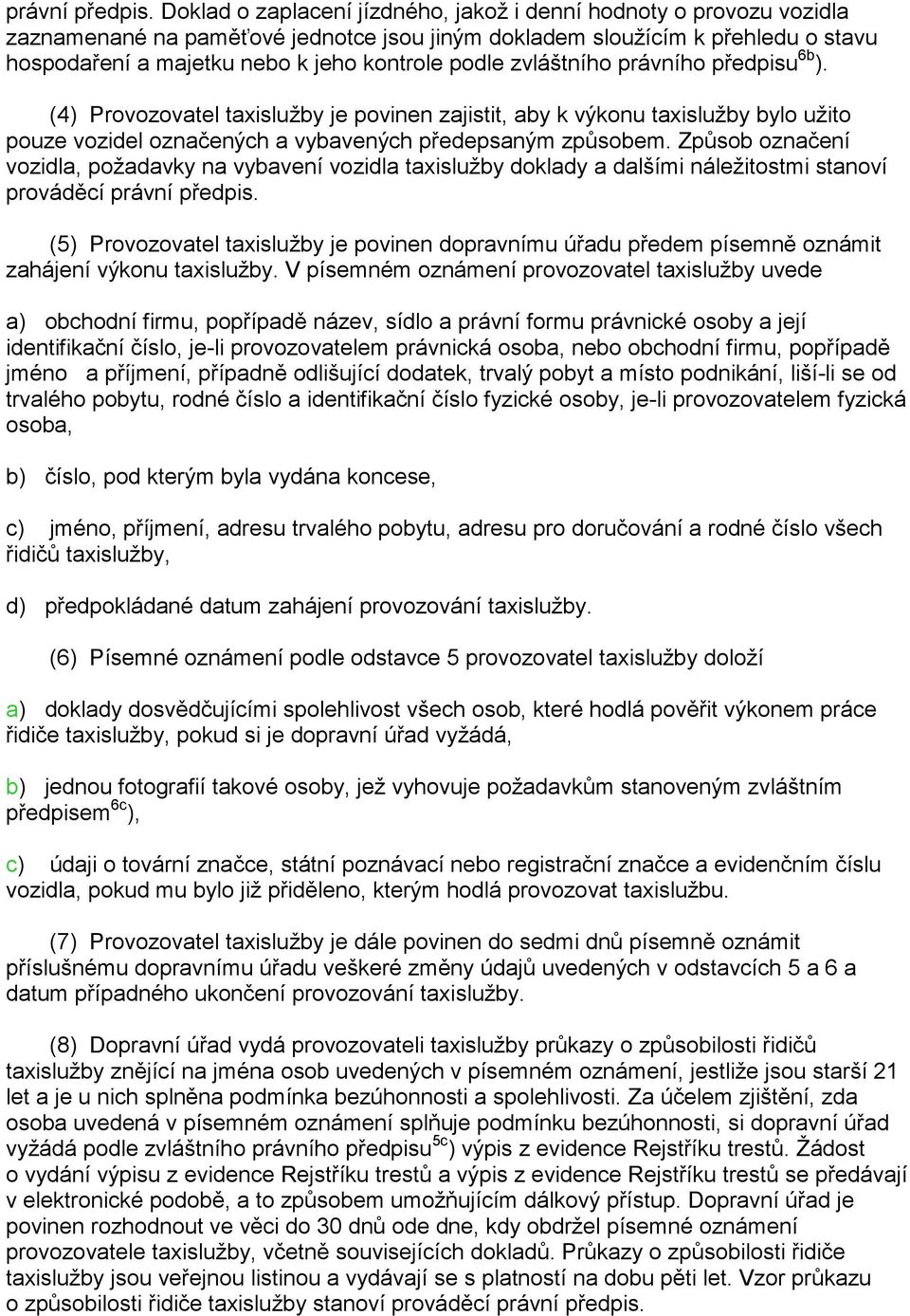 zvláštního právního předpisu 6b ). (4) Provozovatel taxislužby je povinen zajistit, aby k výkonu taxislužby bylo užito pouze vozidel označených a vybavených předepsaným způsobem.