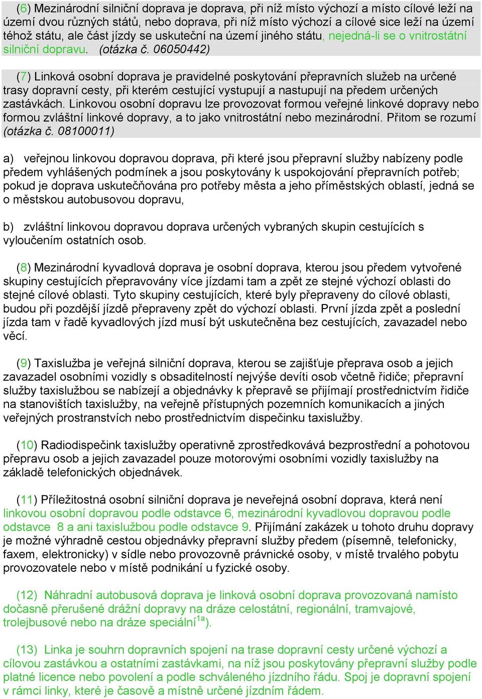 06050442) (7) Linková osobní doprava je pravidelné poskytování přepravních služeb na určené trasy dopravní cesty, při kterém cestující vystupují a nastupují na předem určených zastávkách.