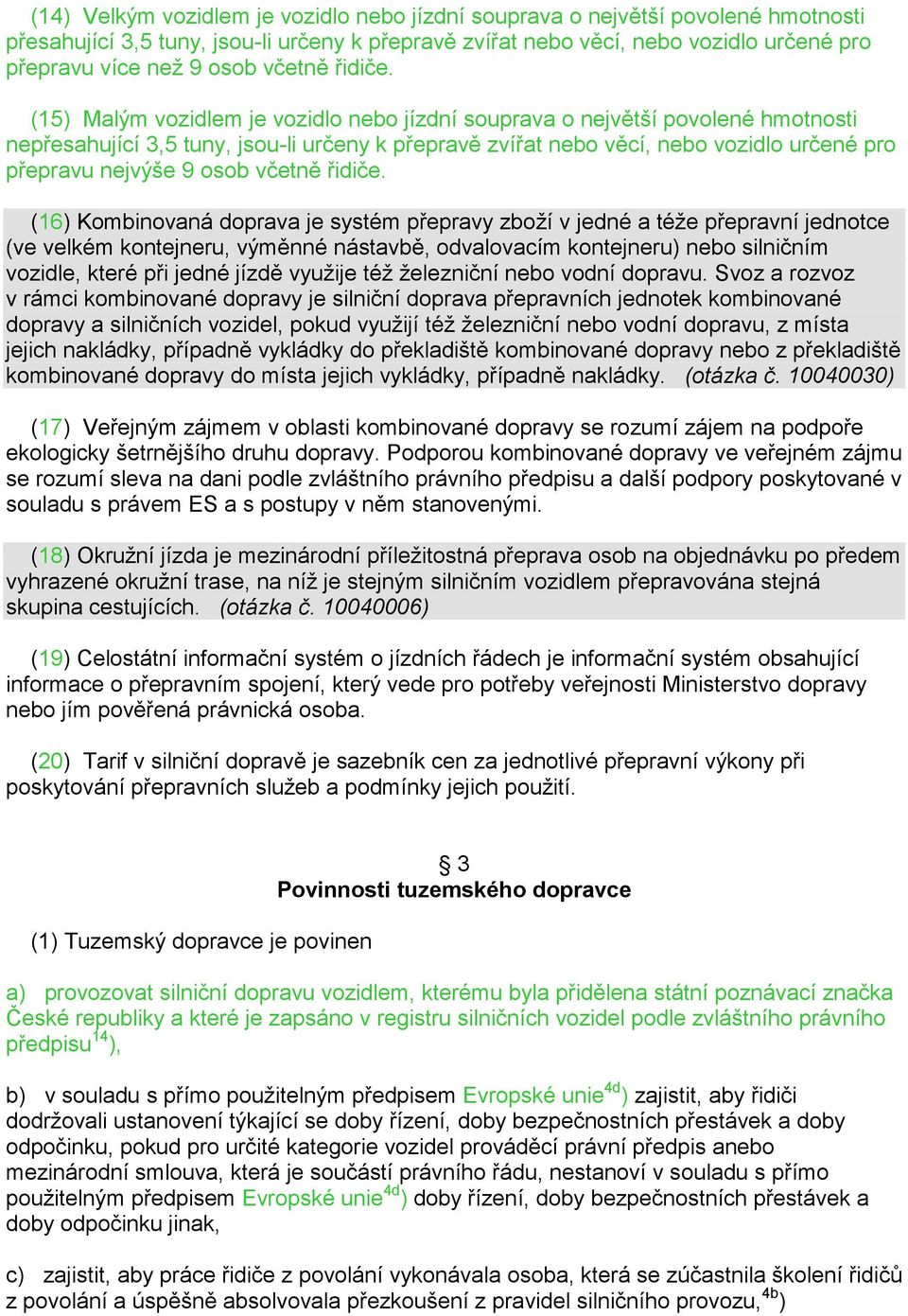 (15) Malým vozidlem je vozidlo nebo jízdní souprava o největší povolené hmotnosti nepřesahující 3,5 tuny, jsou-li určeny k přepravě zvířat nebo věcí, nebo vozidlo určené pro přepravu nejvýše 9 osob 