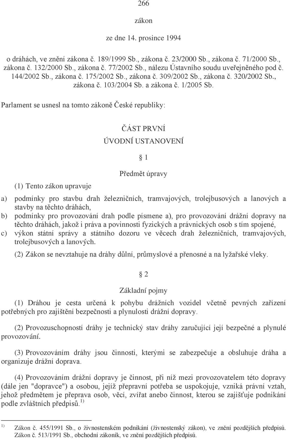 Parlament se usnesl na tomto zákoně České republiky: (1) Tento zákon upravuje ČÁST PRVNÍ ÚVODNÍ USTANOVENÍ 1 Předmět úpravy a) podmínky pro stavbu drah železničních, tramvajových, trolejbusových a