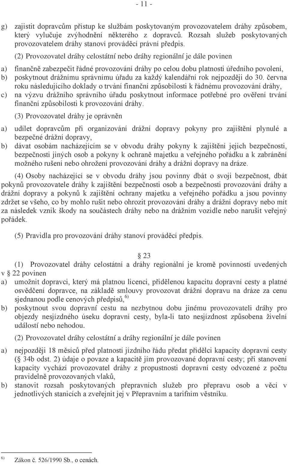 (2) Provozovatel dráhy celostátní nebo dráhy regionální je dále povinen a) finančně zabezpečit řádné provozování dráhy po celou dobu platnosti úředního povolení, b) poskytnout drážnímu správnímu