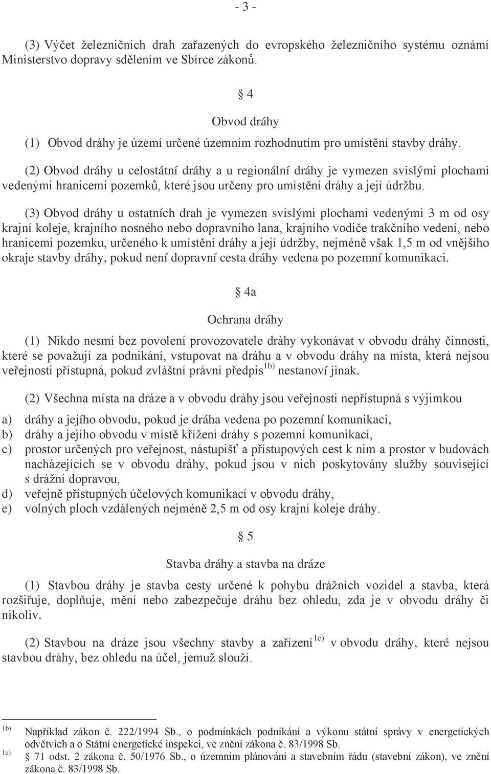 (2) Obvod dráhy u celostátní dráhy a u regionální dráhy je vymezen svislými plochami vedenými hranicemi pozemků, které jsou určeny pro umístění dráhy a její údržbu.