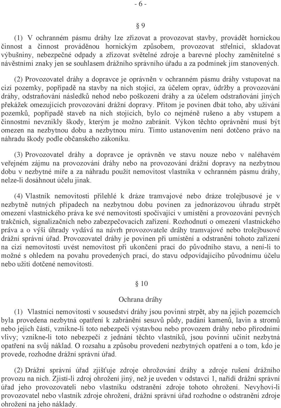 (2) Provozovatel dráhy a dopravce je oprávněn v ochranném pásmu dráhy vstupovat na cizí pozemky, popřípadě na stavby na nich stojící, za účelem oprav, údržby a provozování dráhy, odstraňování