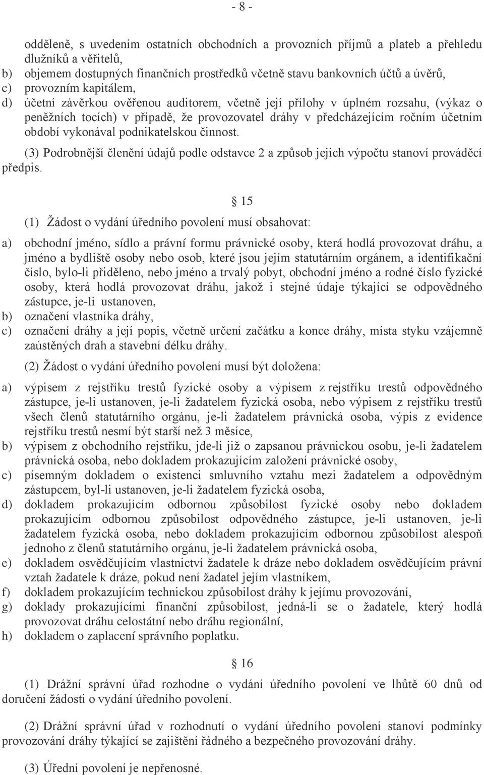 vykonával podnikatelskou činnost. (3) Podrobnější členění údajů podle odstavce 2 a způsob jejich výpočtu stanoví prováděcí předpis.