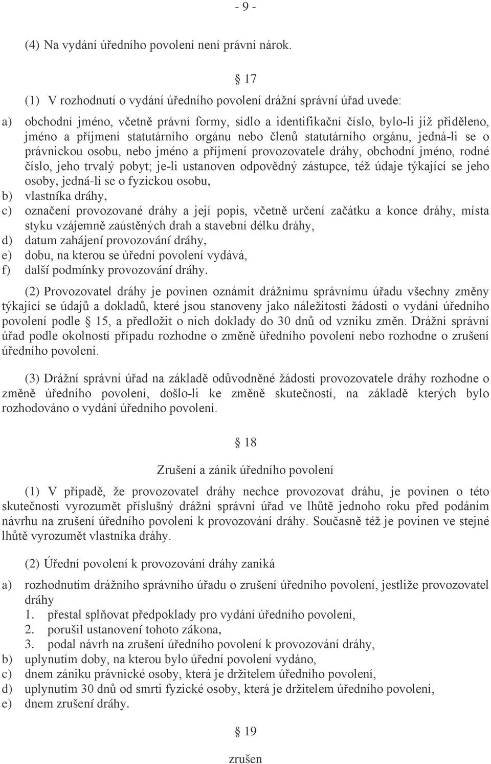 orgánu nebo členů statutárního orgánu, jedná-li se o právnickou osobu, nebo jméno a příjmení provozovatele dráhy, obchodní jméno, rodné číslo, jeho trvalý pobyt; je-li ustanoven odpovědný zástupce,