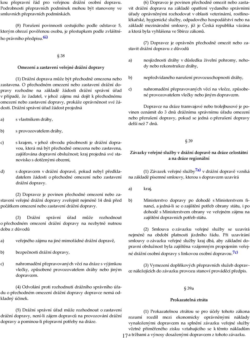 6i) 38 Omezení a zastavení veřejné drážní dopravy (1) Drážní doprava může být přechodně omezena nebo zastavena.