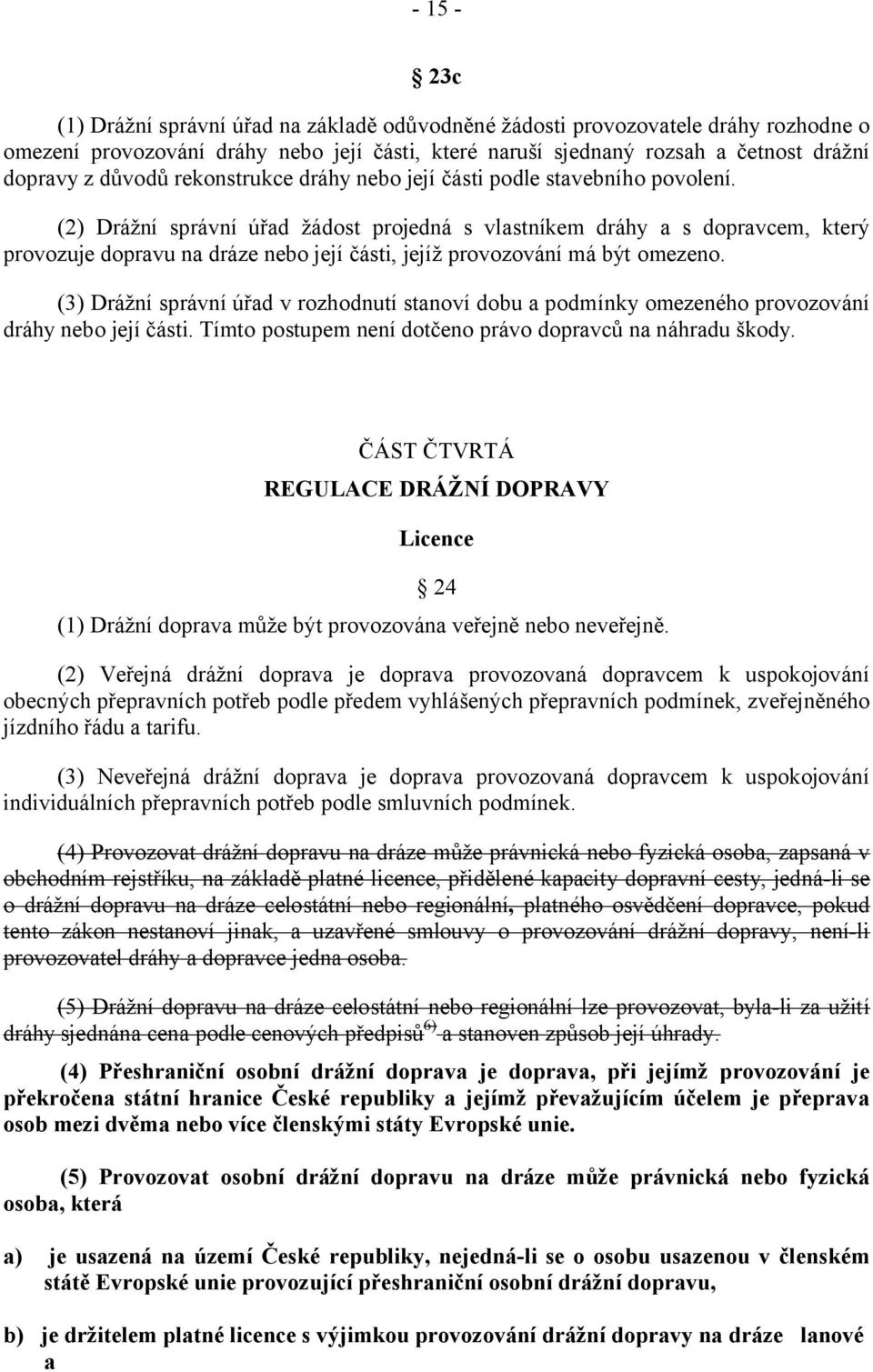 (2) Drážní správní úřad žádost projedná s vlastníkem dráhy a s dopravcem, který provozuje dopravu na dráze nebo její části, jejíž provozování má být omezeno.