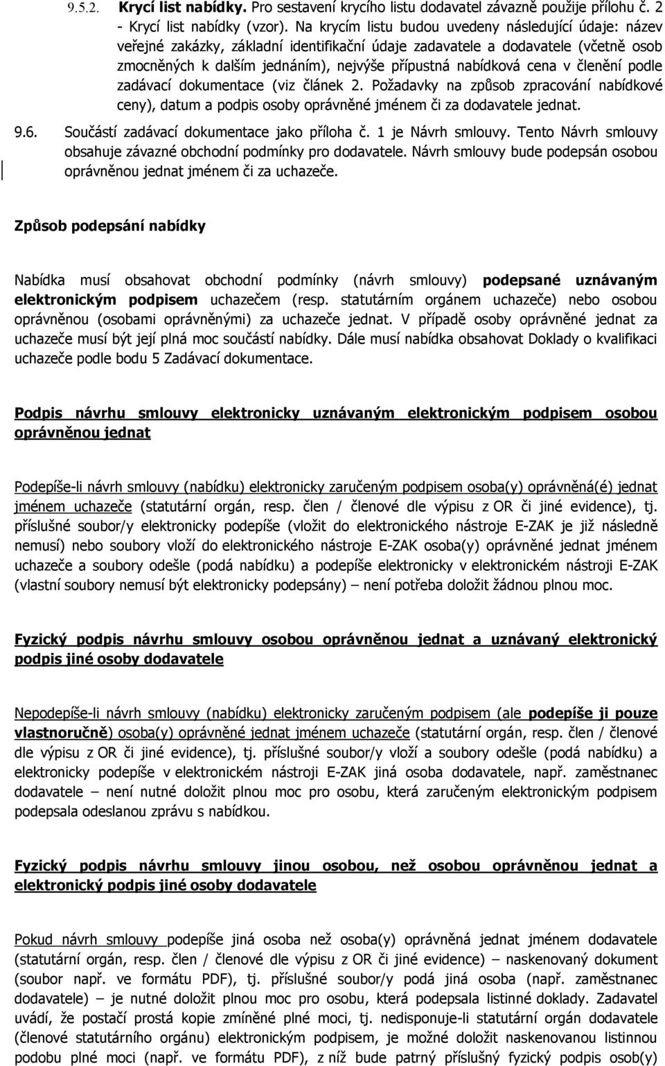 cena v členění podle zadávací dokumentace (viz článek 2. Požadavky na způsob zpracování nabídkové ceny), datum a podpis osoby oprávněné jménem či za dodavatele jednat. 9.6.