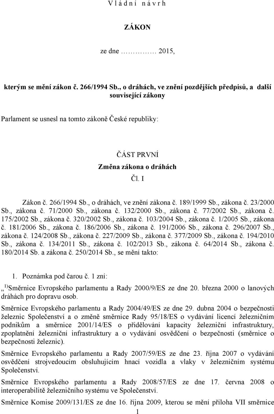 , o dráhách, ve znění zákona č. 189/1999 Sb., zákona č. 23/2000 Sb., zákona č. 71/2000 Sb., zákona č. 132/2000 Sb., zákona č. 77/2002 Sb., zákona č. 175/2002 Sb., zákona č. 320/2002 Sb., zákona č. 103/2004 Sb.