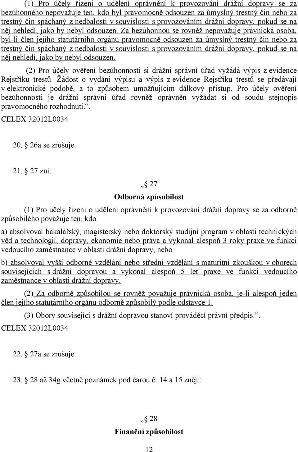 Za bezúhonnou se rovněž nepovažuje právnická osoba, byl-li člen jejího statutárního orgánu pravomocně odsouzen za úmyslný trestný čin nebo za trestný čin spáchaný z nedbalosti v  (2) Pro účely