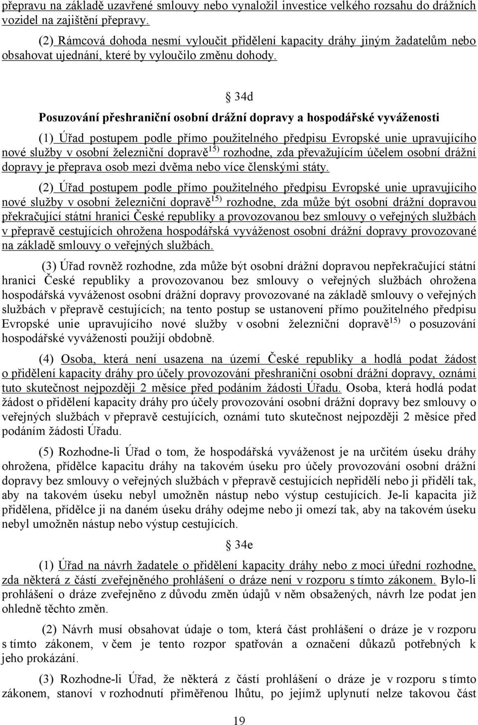 34d Posuzování přeshraniční osobní drážní dopravy a hospodářské vyváženosti (1) Úřad postupem podle přímo použitelného předpisu Evropské unie upravujícího nové služby v osobní železniční dopravě 15)