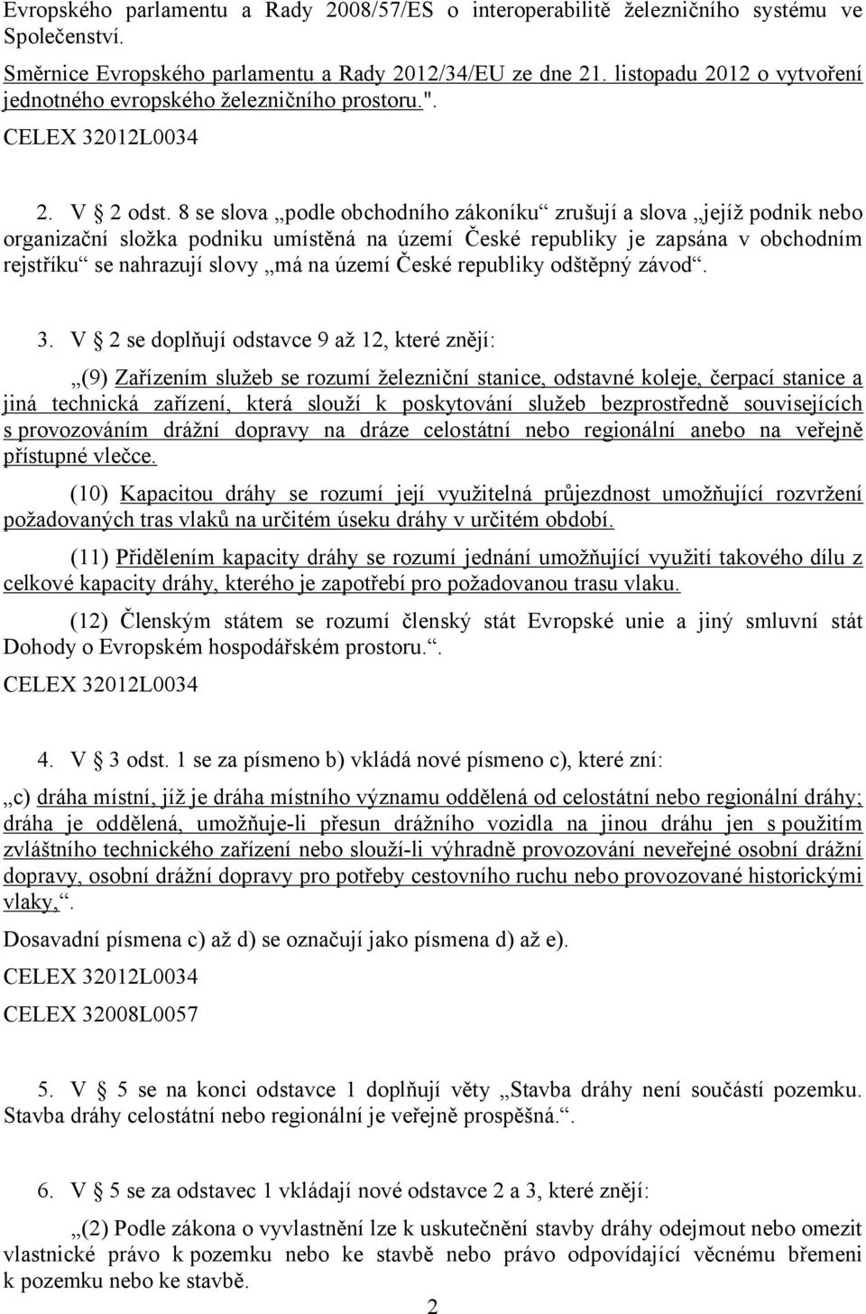 8 se slova podle obchodního zákoníku zrušují a slova jejíž podnik nebo organizační složka podniku umístěná na území České republiky je zapsána v obchodním rejstříku se nahrazují slovy má na území