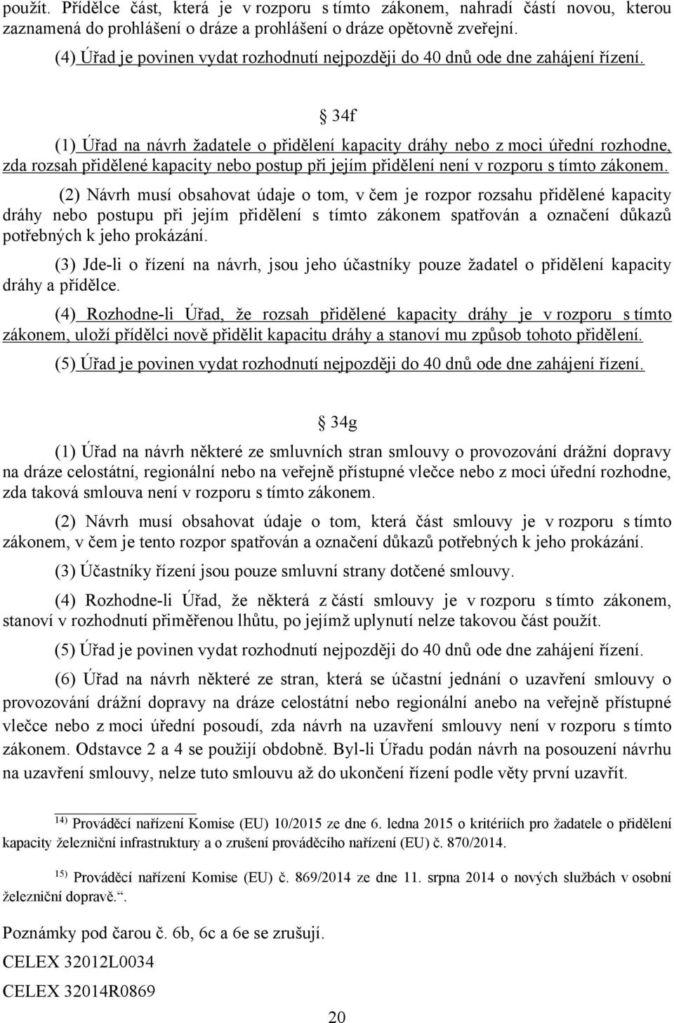 34f (1) Úřad na návrh žadatele o přidělení kapacity dráhy nebo z moci úřední rozhodne, zda rozsah přidělené kapacity nebo postup při jejím přidělení není v rozporu s tímto zákonem.