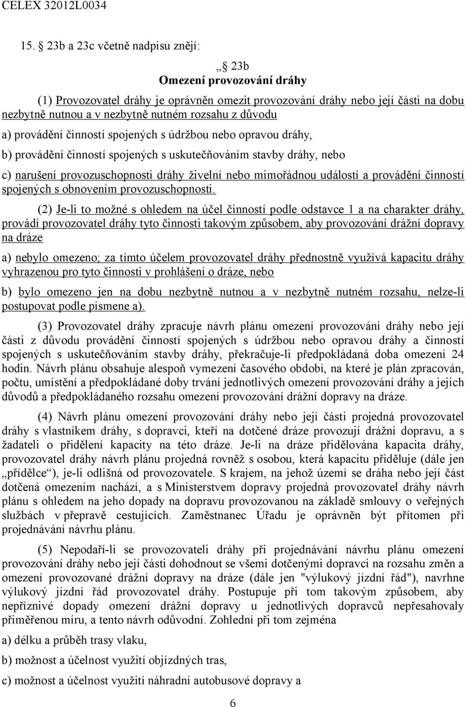 a) provádění činností spojených s údržbou nebo opravou dráhy, b) provádění činností spojených s uskutečňováním stavby dráhy, nebo c) narušení provozuschopnosti dráhy živelní nebo mimořádnou událostí