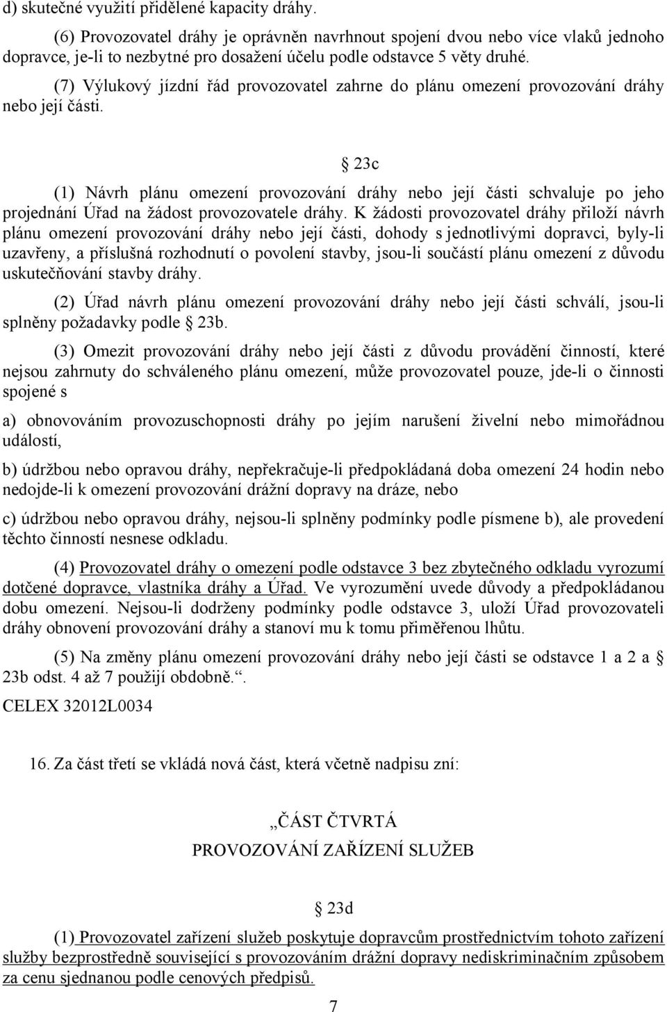 (7) Výlukový jízdní řád provozovatel zahrne do plánu omezení provozování dráhy nebo její části.