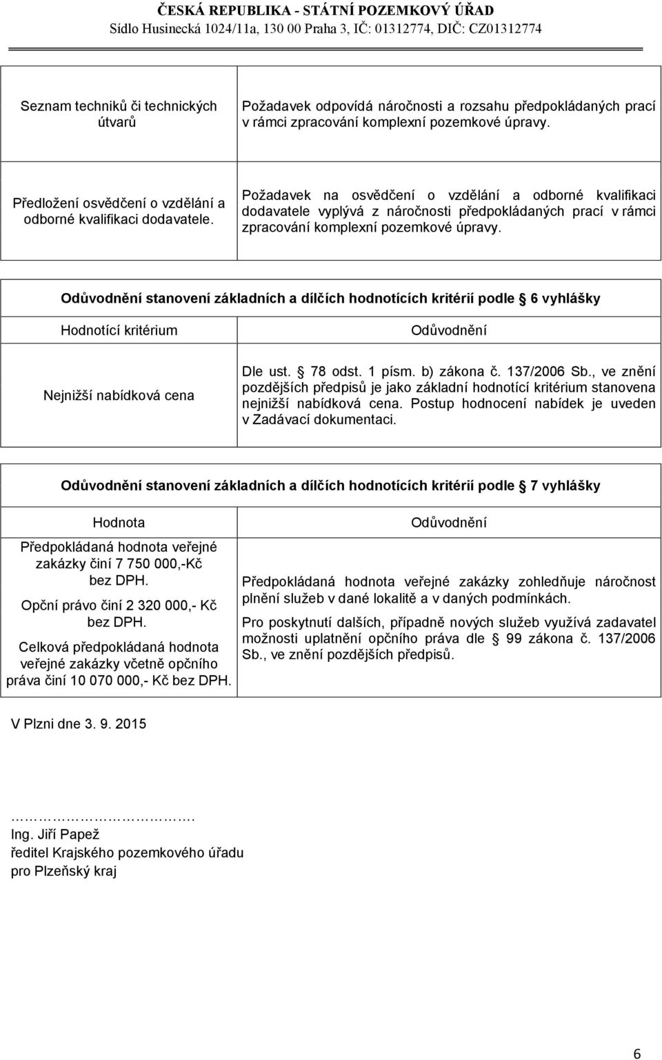 Požadavek na osvědčení o vzdělání a odborné kvalifikaci dodavatele vyplývá z náročnosti předpokládaných prací v rámci zpracování komplexní pozemkové úpravy.