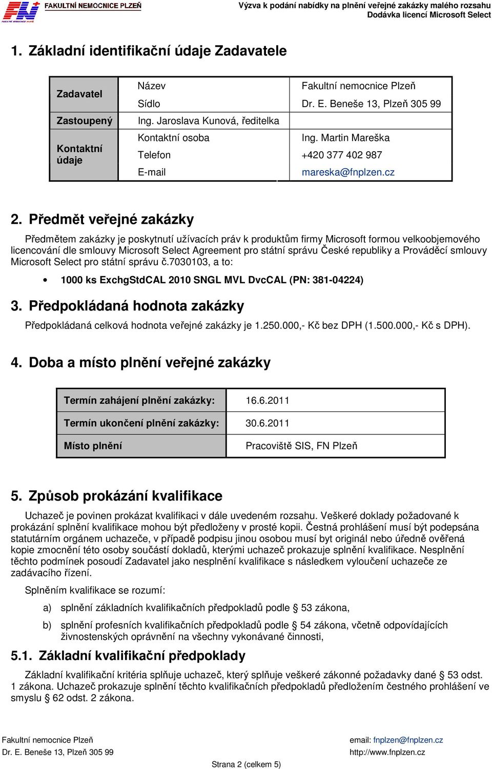 Předmět veřejné zakázky Předmětem zakázky je poskytnutí užívacích práv k produktům firmy Microsoft formou velkoobjemového licencování dle smlouvy Microsoft Select Agreement pro státní správu České