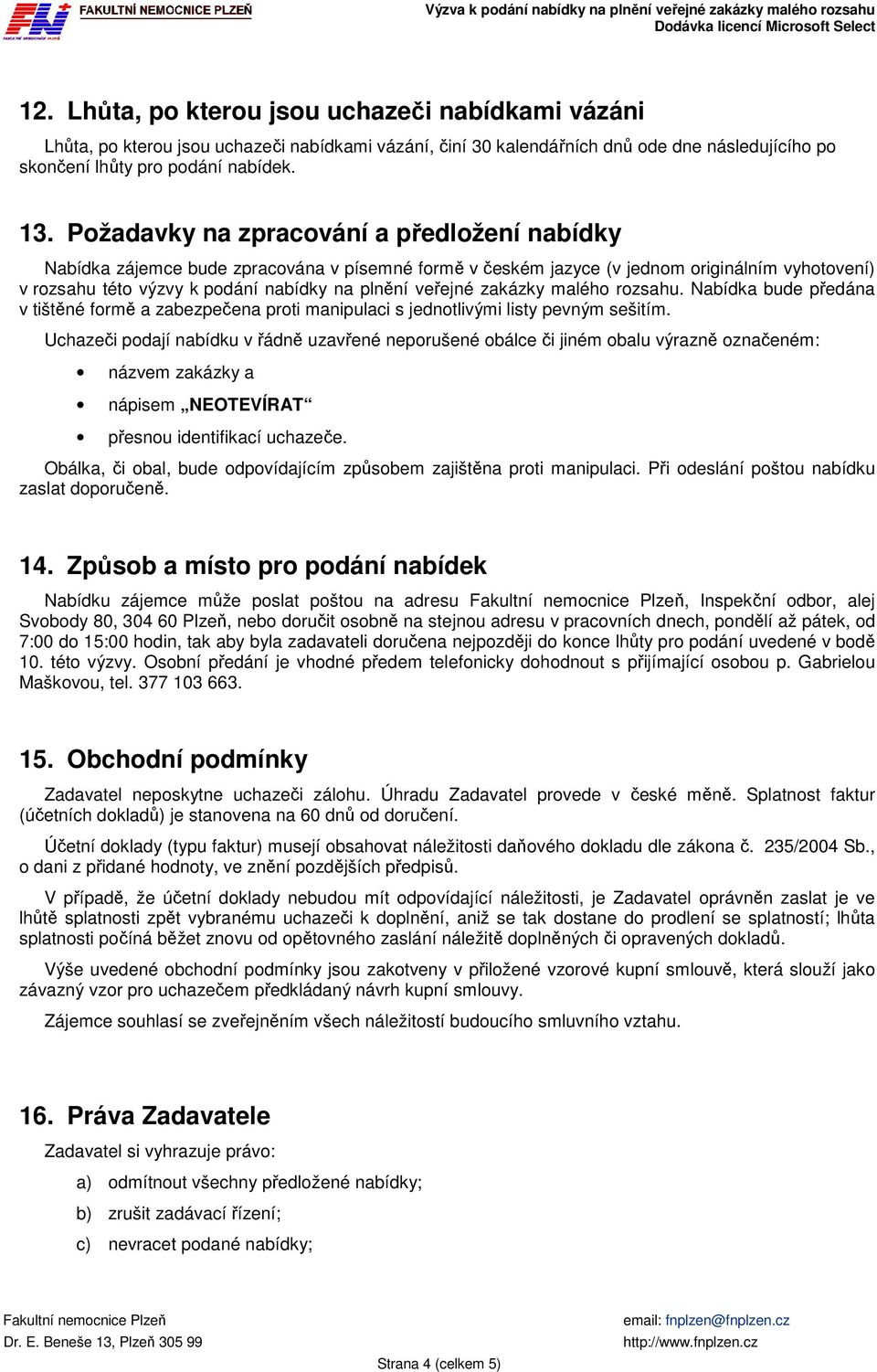 zakázky malého rozsahu. Nabídka bude předána v tištěné formě a zabezpečena proti manipulaci s jednotlivými listy pevným sešitím.