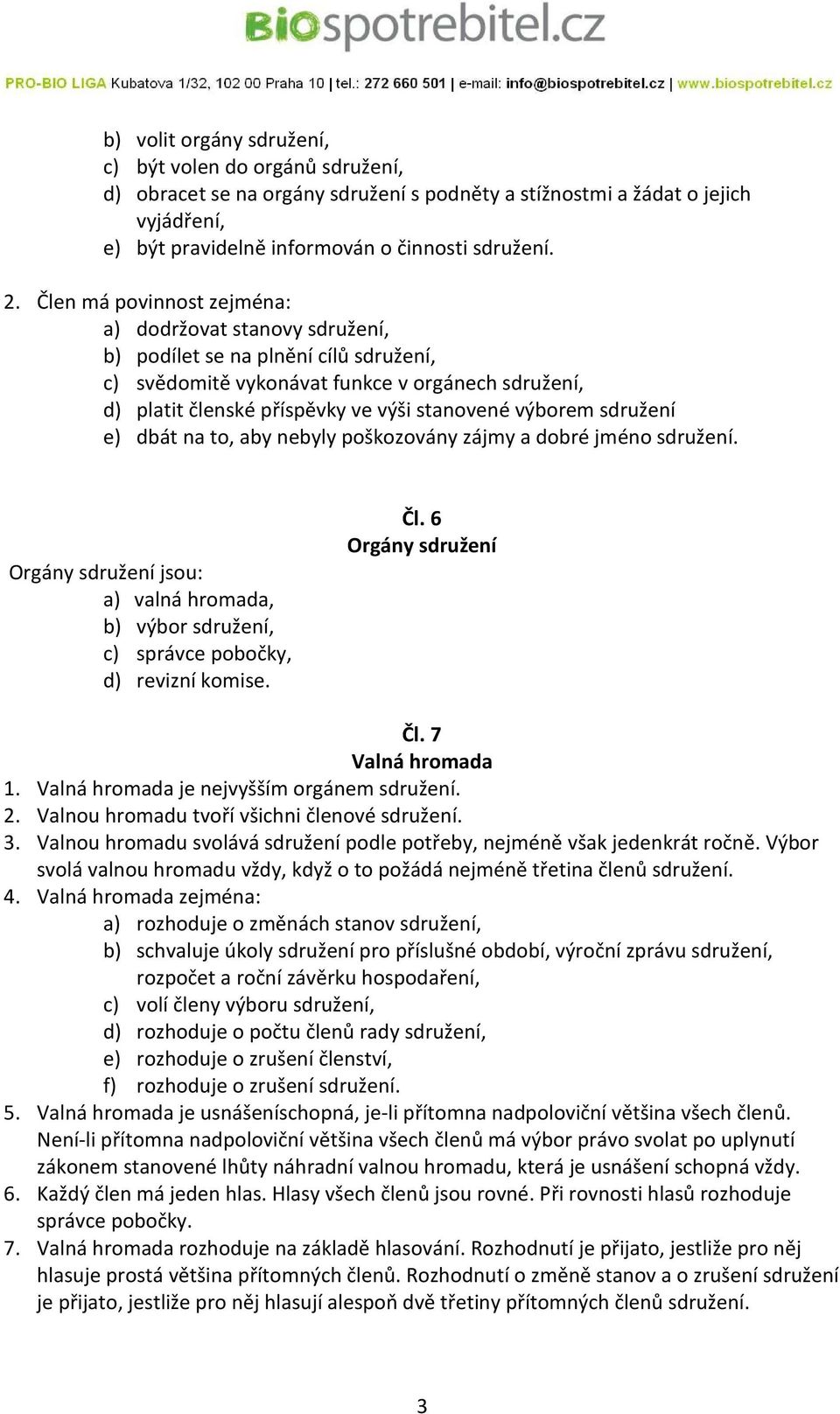 výborem sdružení e) dbát na to, aby nebyly poškozovány zájmy a dobré jméno Orgány sdružení jsou: a) valná hromada, b) výbor sdružení, c) správce pobočky, d) revizní komise. Čl. 6 Orgány sdružení Čl.