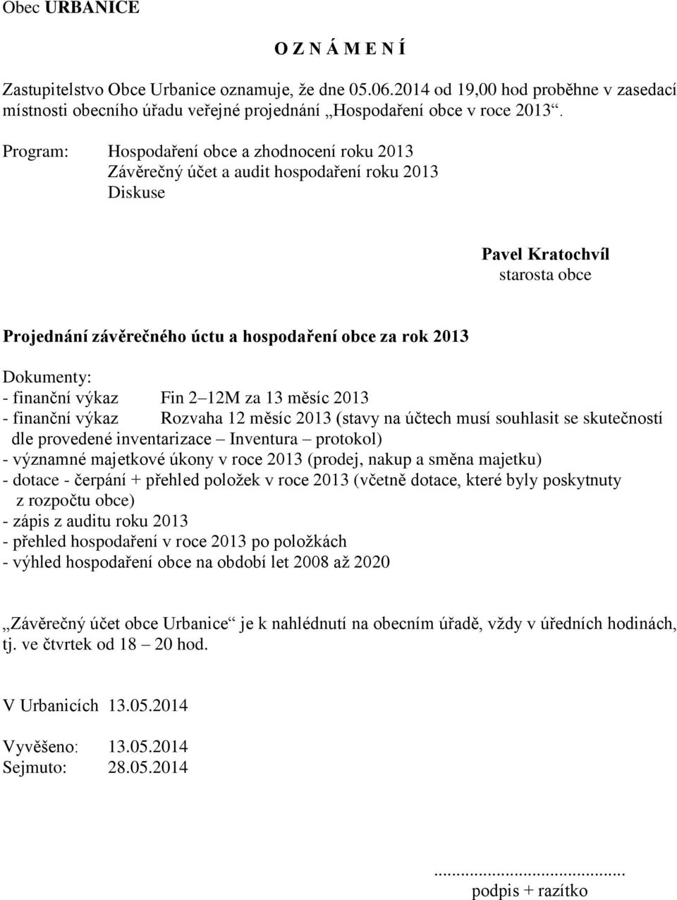 Dokumenty: - finanční výkaz Fin 2 12M za 13 měsíc 2013 - finanční výkaz Rozvaha 12 měsíc 2013 (stavy na účtech musí souhlasit se skutečností dle provedené inventarizace Inventura protokol) - významné