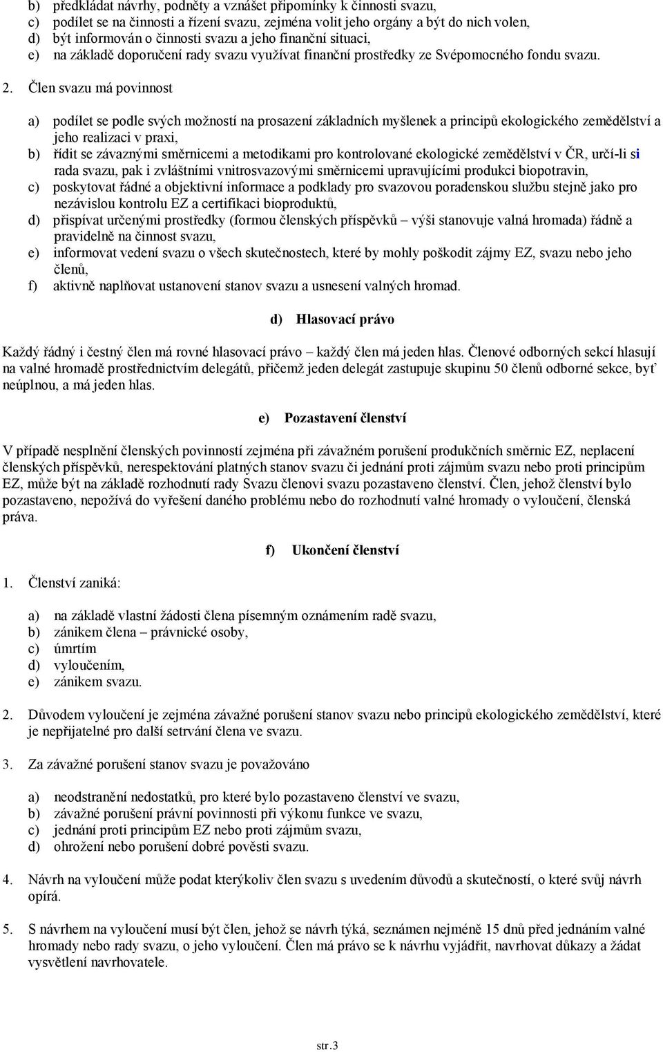 Člen svazu má povinnost a) podílet se podle svých možností na prosazení základních myšlenek a principů ekologického zemědělství a jeho realizaci v praxi, b) řídit se závaznými směrnicemi a metodikami