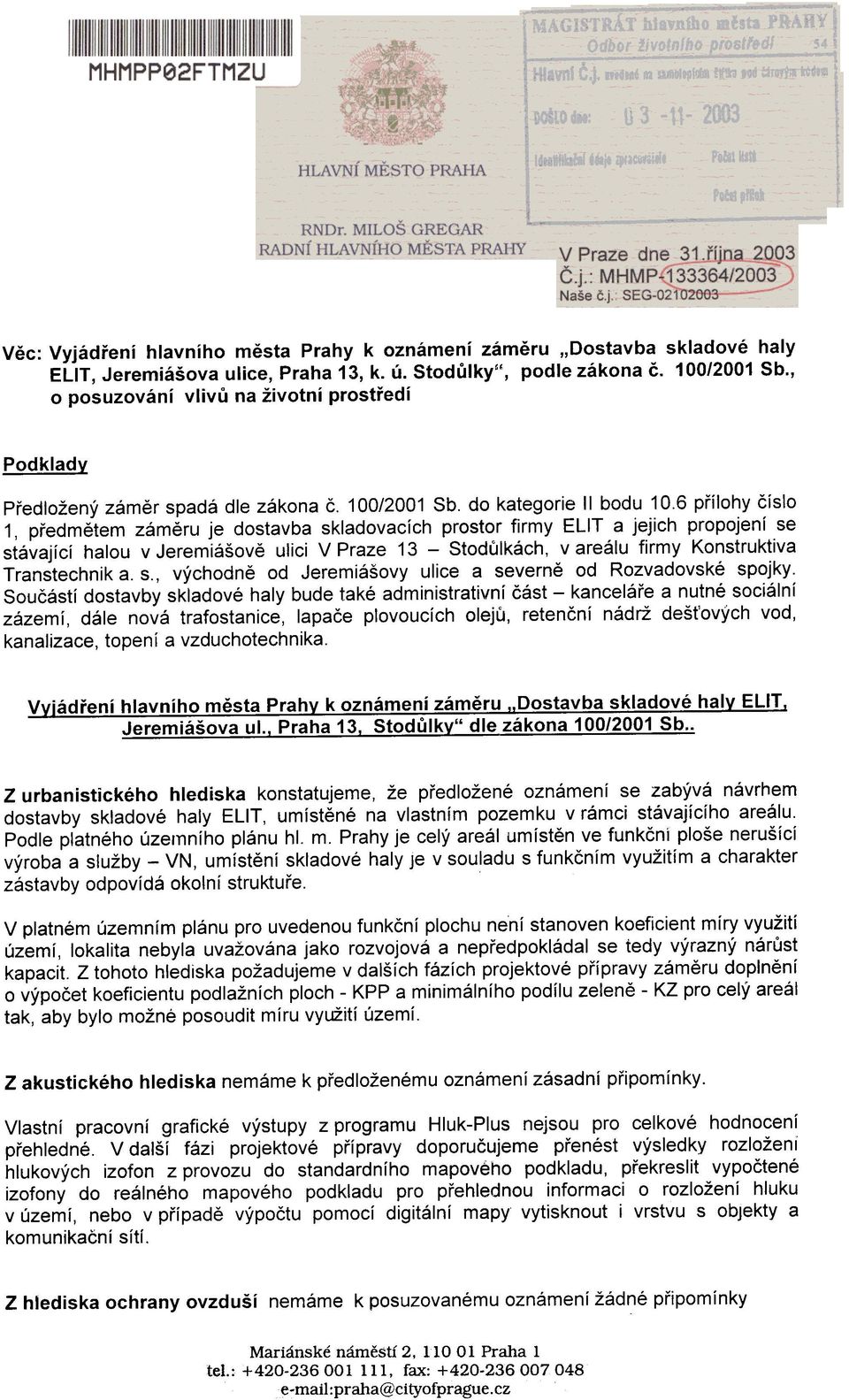 6 pøílohy èíslo 1, pøedmìtem zámìru je dostavba skladovacích prostor firmy ELIT a jejich propojení se stávající halou v Jeremiášovì ulici V Praze 13 - Stodùlkách, v areálu firmy Konstruktiva