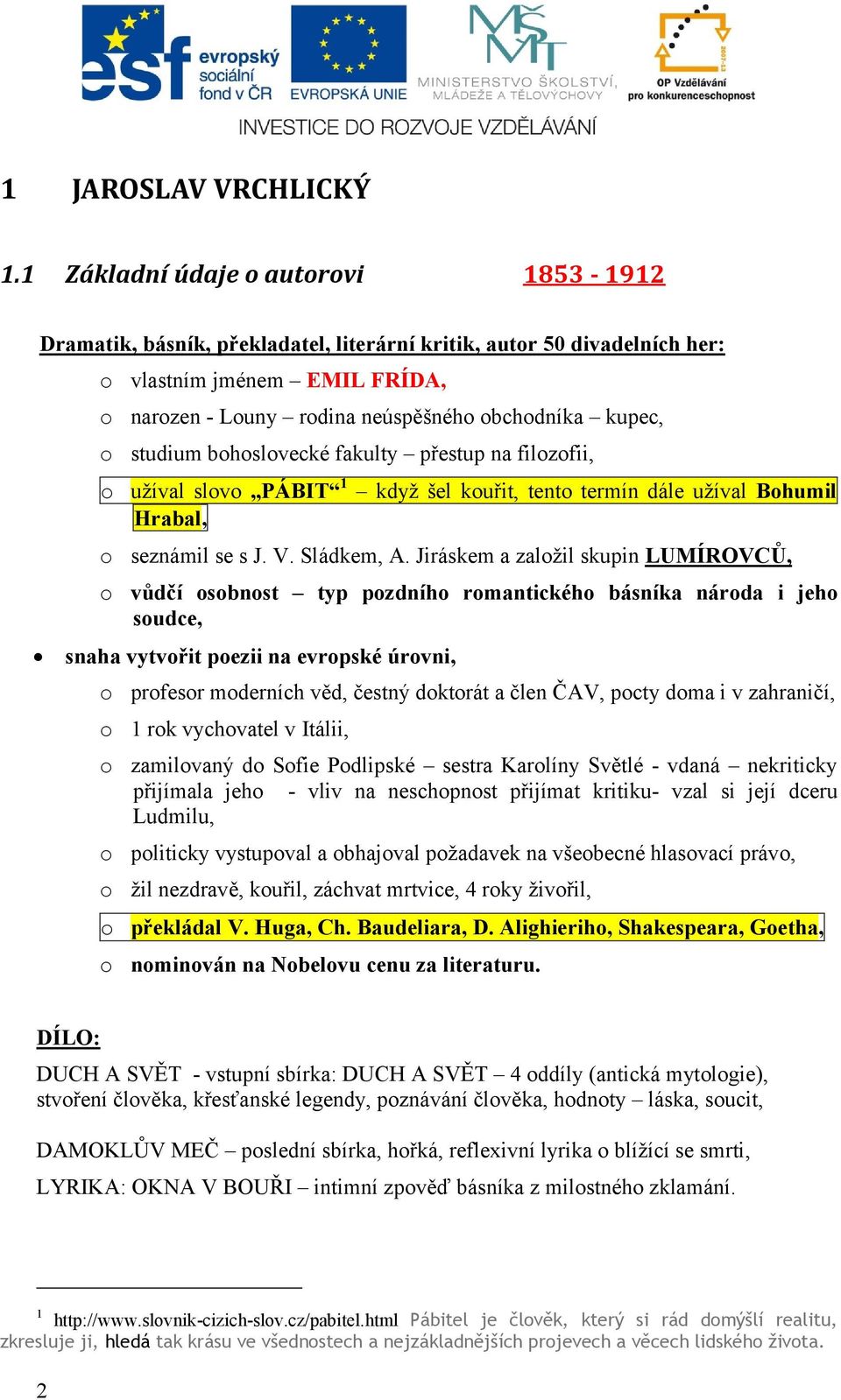 studium bohoslovecké fakulty přestup na filozofii, o užíval slovo PÁBIT 1 když šel kouřit, tento termín dále užíval Bohumil Hrabal, o seznámil se s J. V. Sládkem, A.